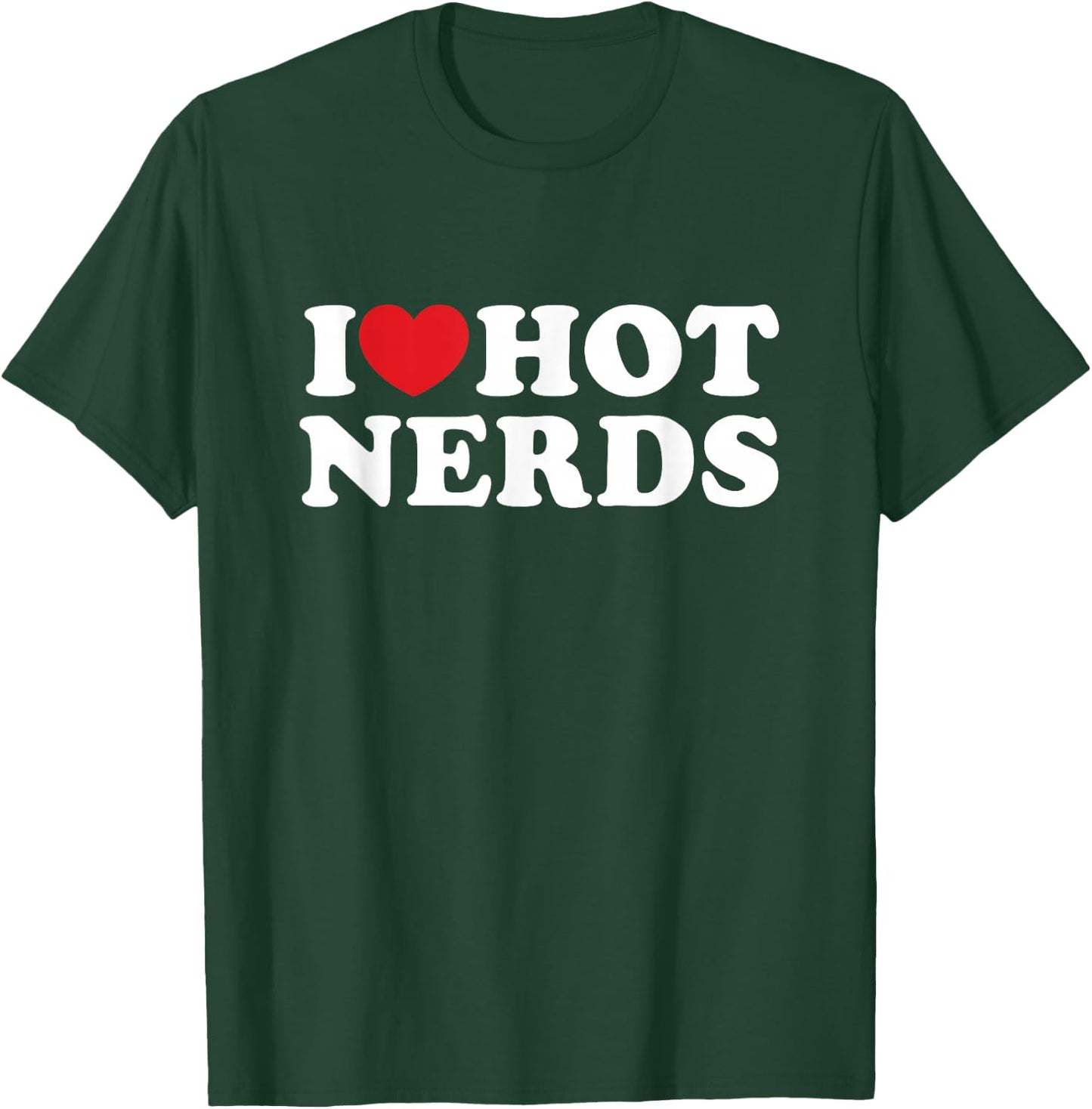 I Love Hot Nerds Nerd Lover I Heart Hot Nerds T-Shirt - T-Shirt | Forest