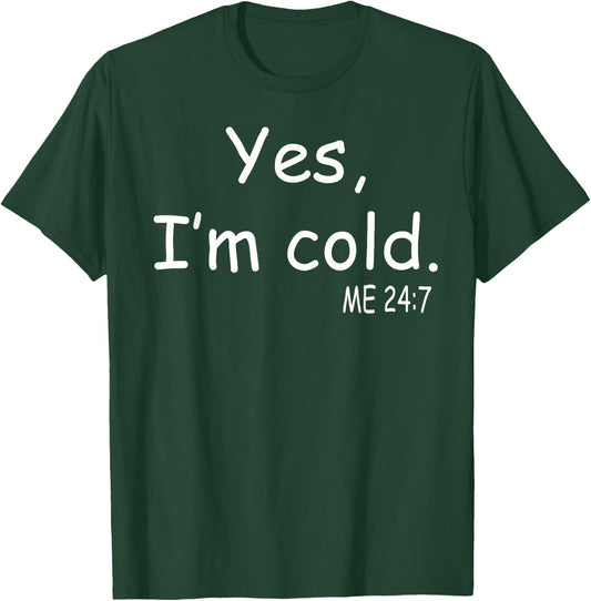 Yes I'm Cold Me 24 7 T-Shirt - T-Shirt | Forest
