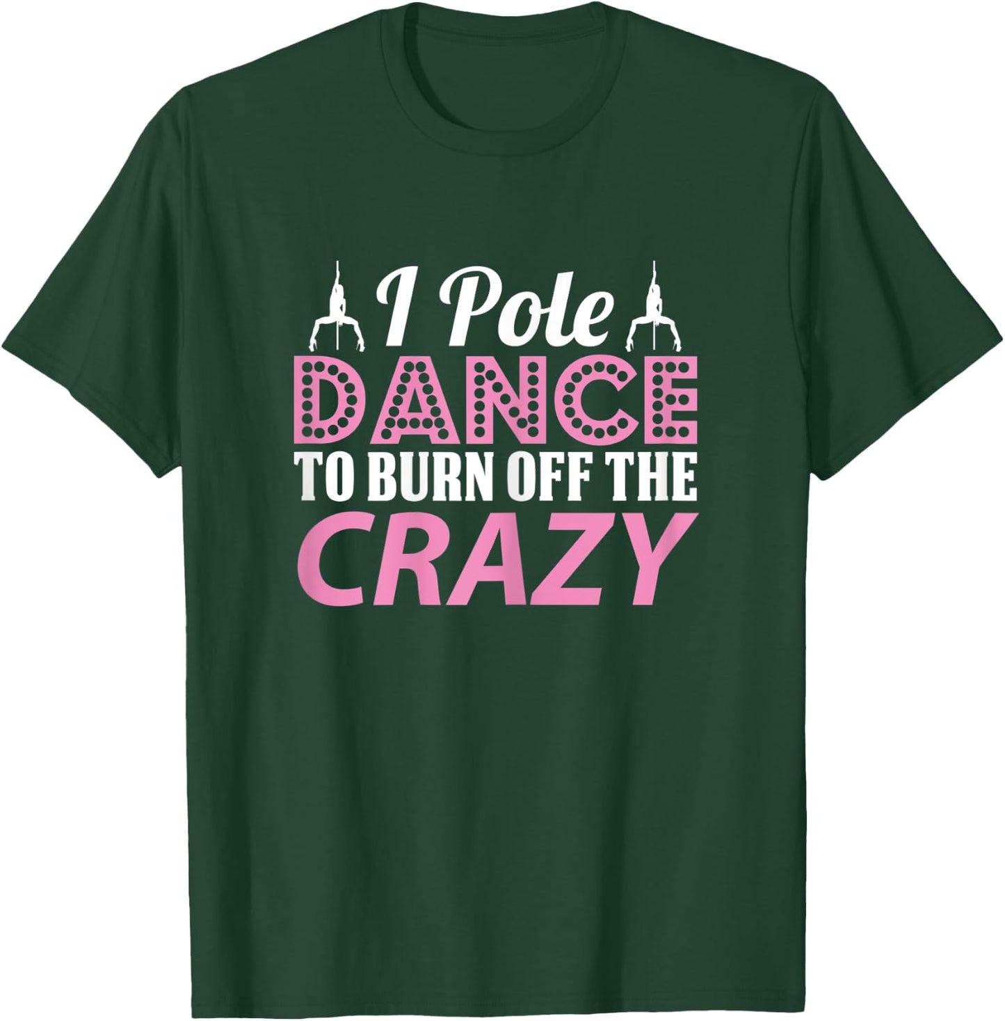 I Pole Dance To Burn Off The Crazy, Pole Fitness T-Shirt - T-Shirt | Forest