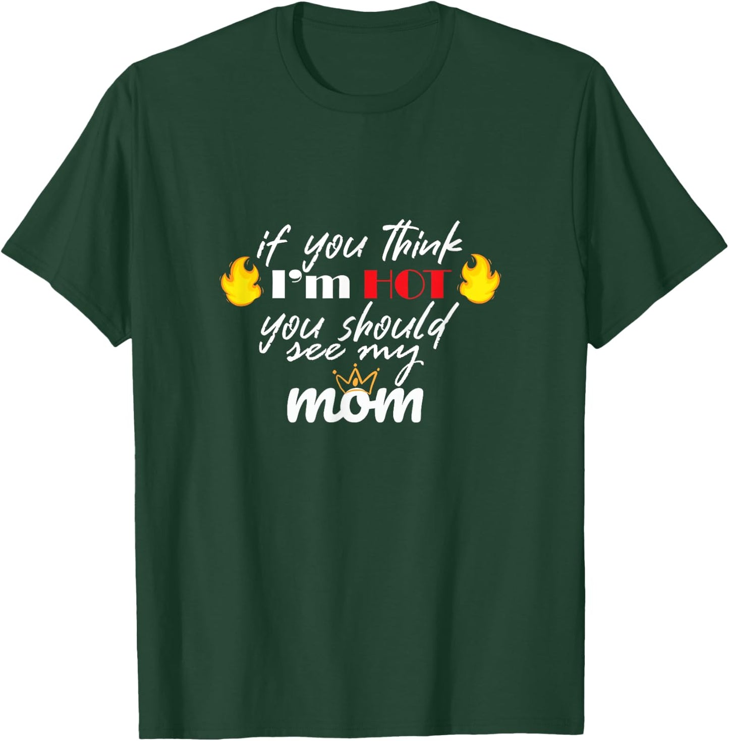 If You Think I'm HOT You Should See My MOM T-Shirt - T-Shirt | Forest