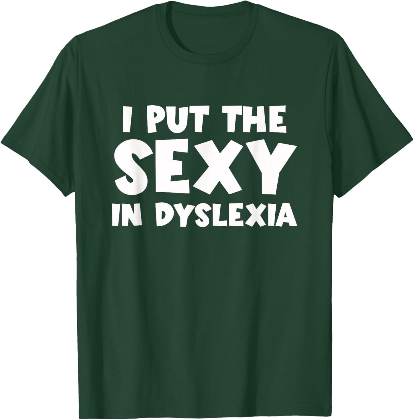 I Put The Sexy In Dyslexia Funny Dyslexic Therapy T-Shirt - T-Shirt | Forest