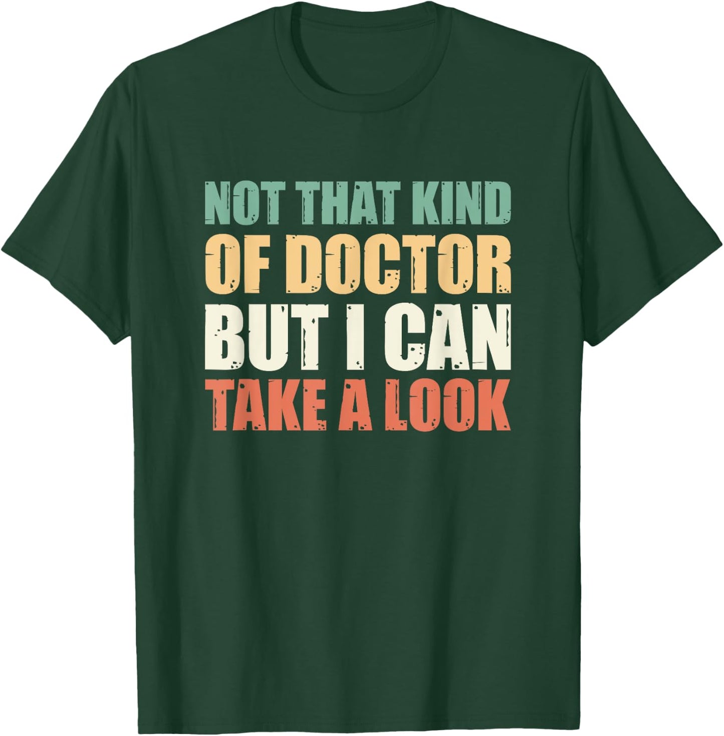 Not That Kind Of Doctor But I Can Take A Look T-Shirt - T-Shirt | Forest