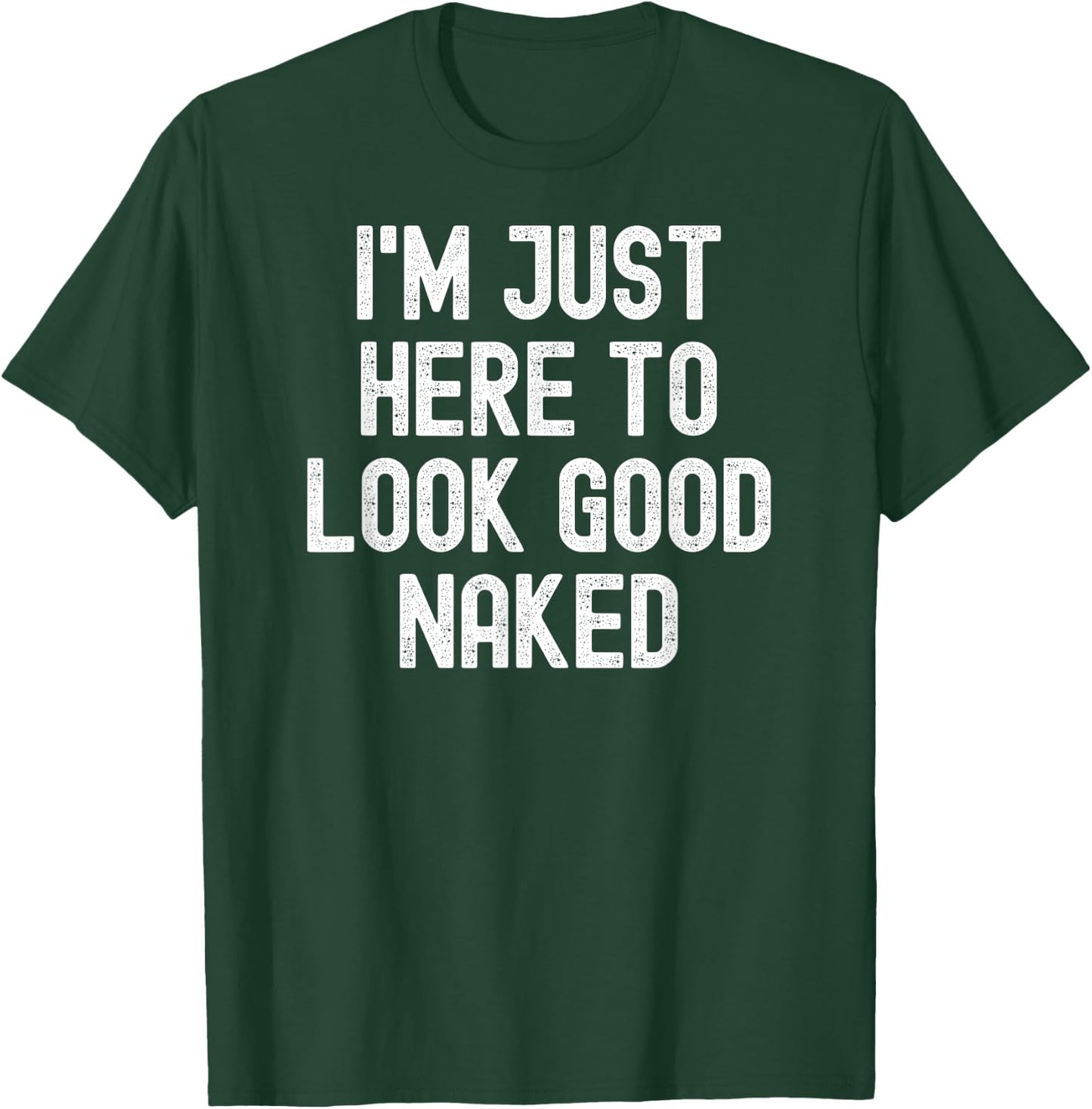 Men Women i'm just here to look good naked T-Shirt - T-Shirt | Forest