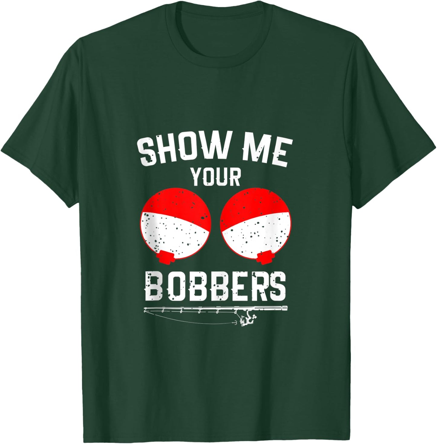 Show Me Your Bobbers Funny Fishing T-Shirt - T-Shirt | Forest