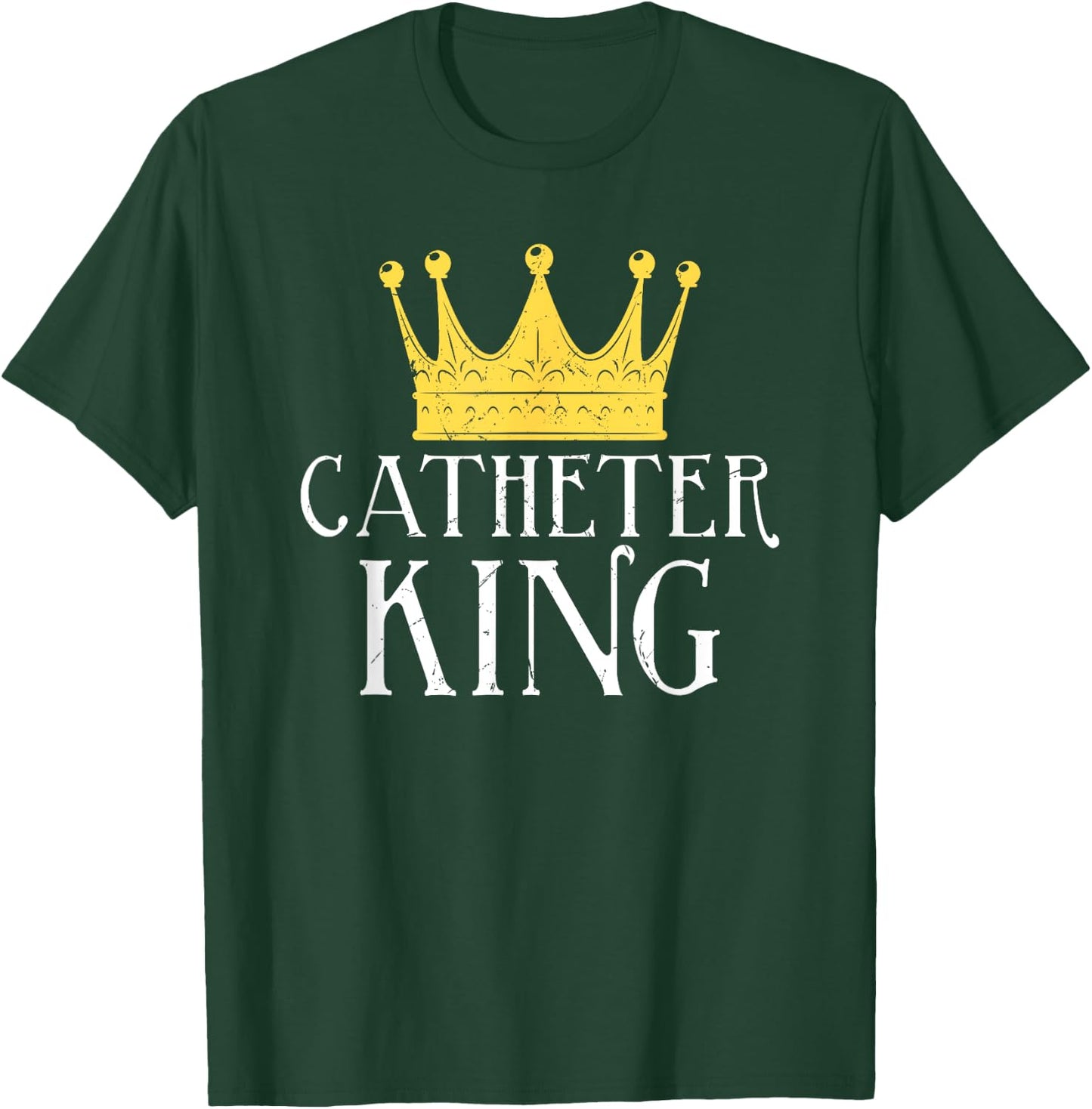 Catheter King Funny EMT Nurse Paramedic ER Tech Medicine T-Shirt - T-Shirt | Forest
