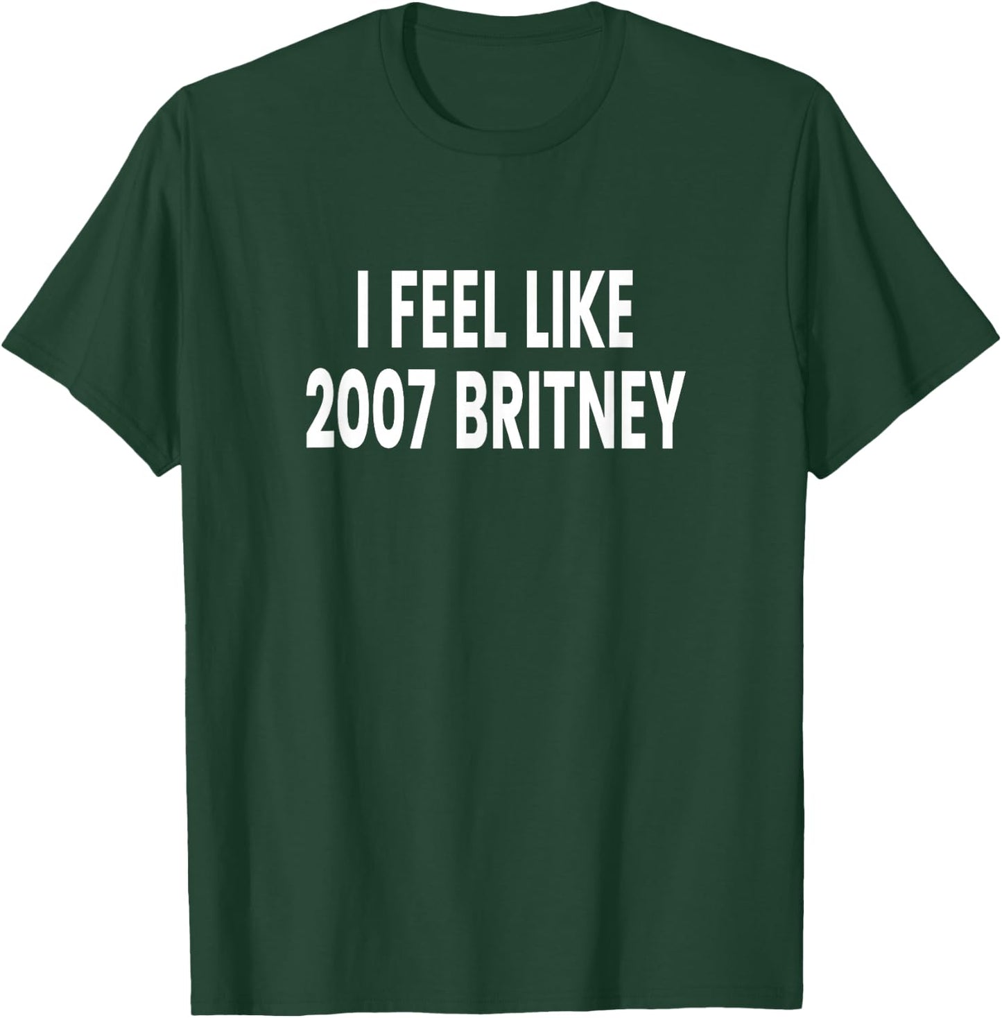 I Feel Like 2007 Britney T-Shirt - T-Shirt | Forest