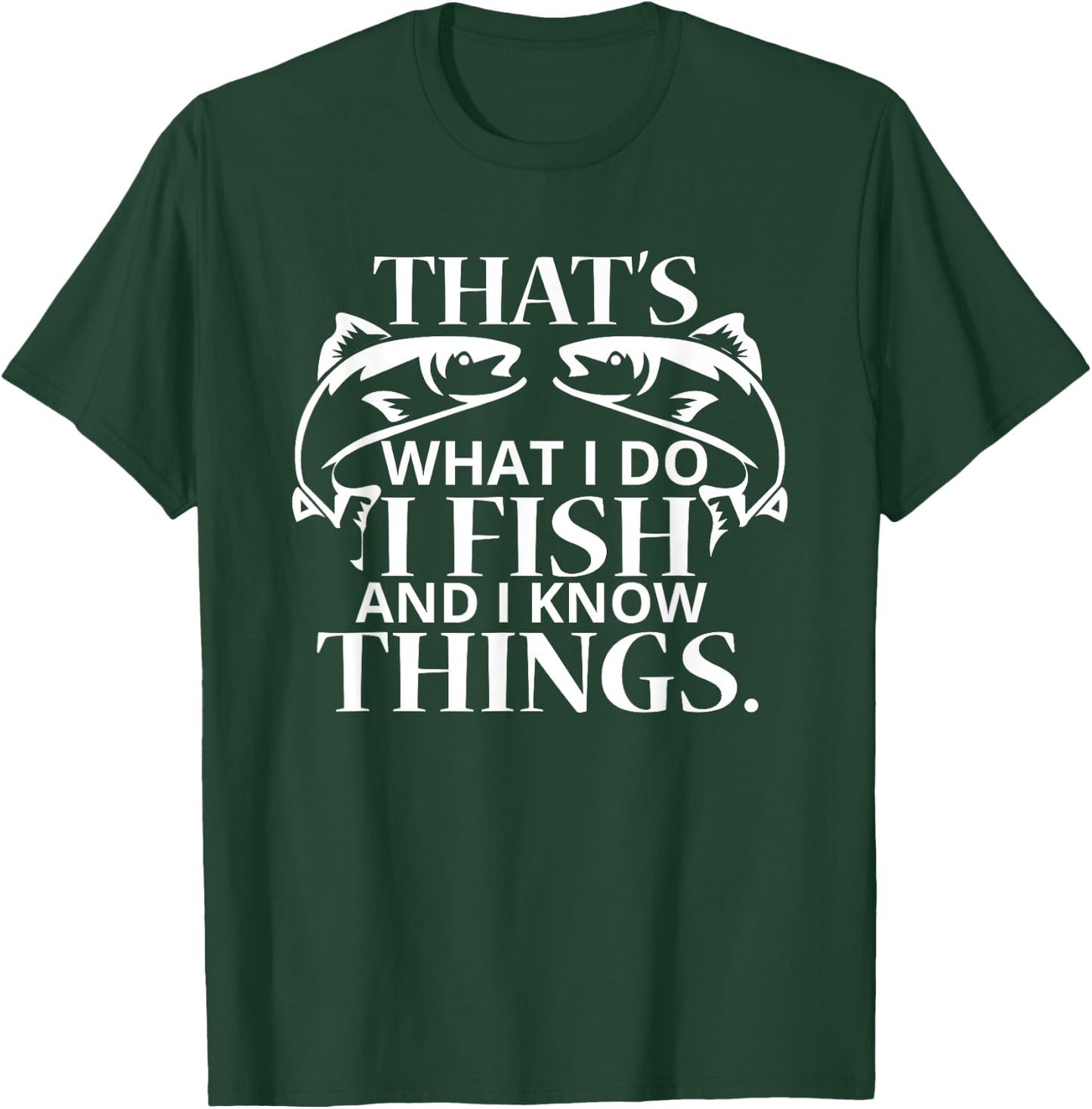 That's What I Do I Fish And I Know Things T-Shirt - T-Shirt | Forest