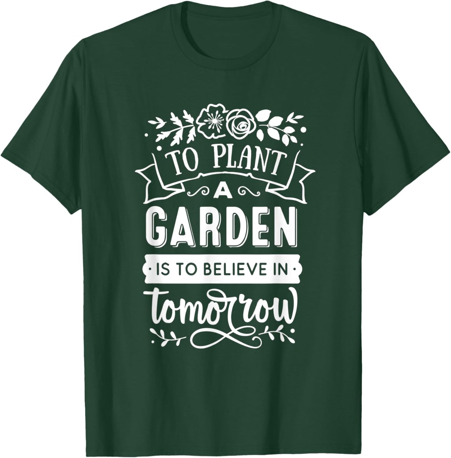 To Plant A Garden Is To Believe In Tomorrow Gardening T-Shirt - T-Shirt | Forest