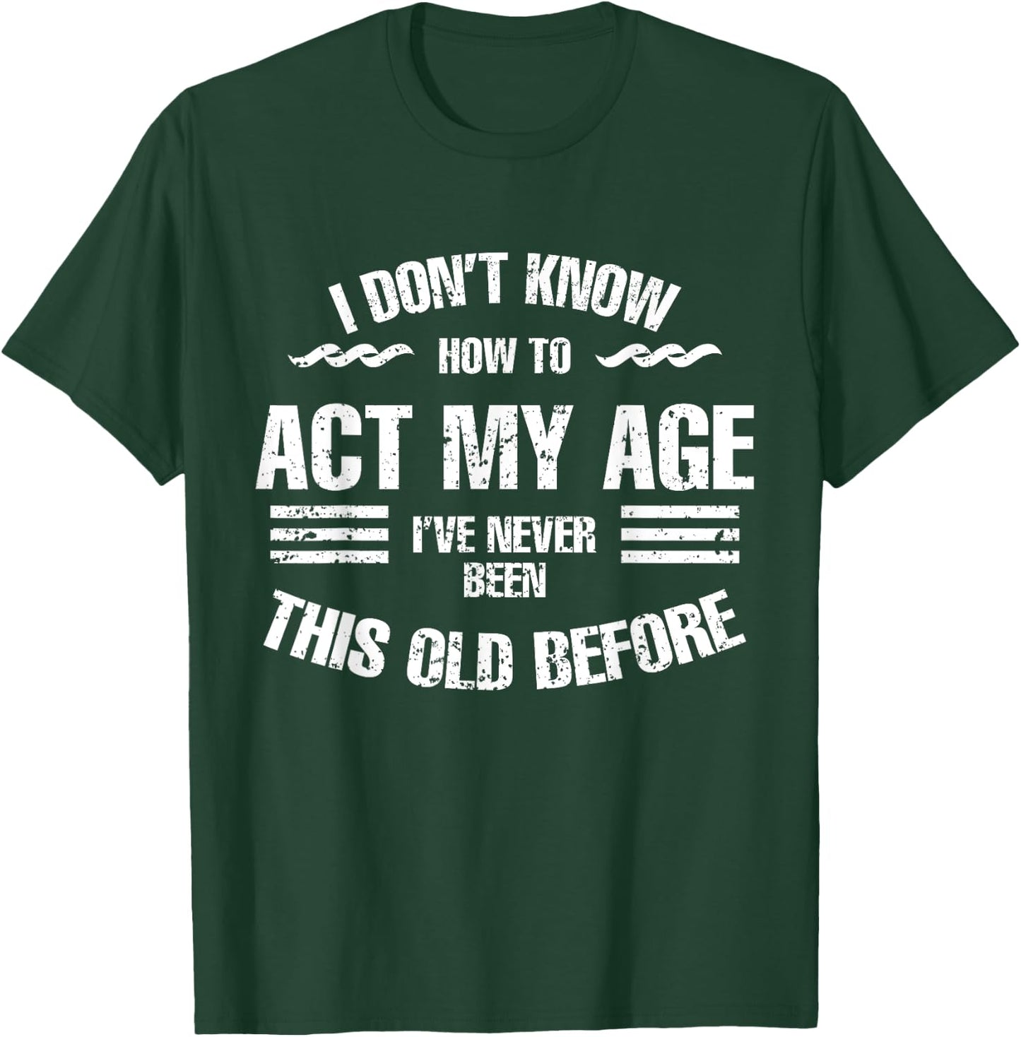 I Don't Know How To Act My Age Funny Old People Sayings T-Shirt - T-Shirt | Forest