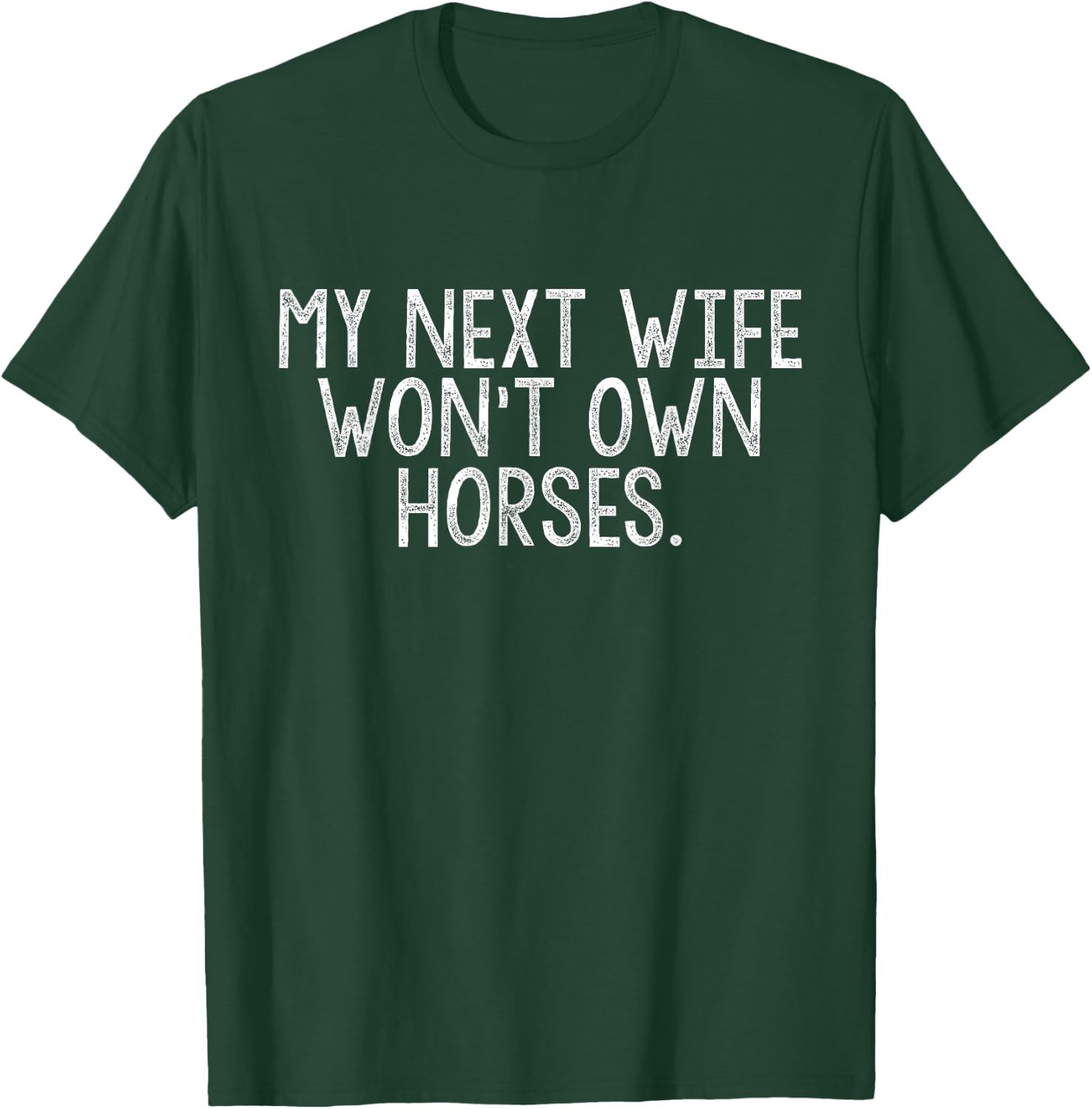 My Next Wife Won't Own Horses T-Shirt - T-Shirt | Forest