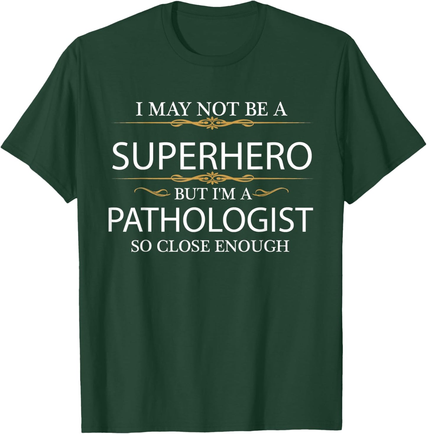 May not be a Superhero but I'm a Pathologist Doctor Gift T-Shirt - T-Shirt | Forest