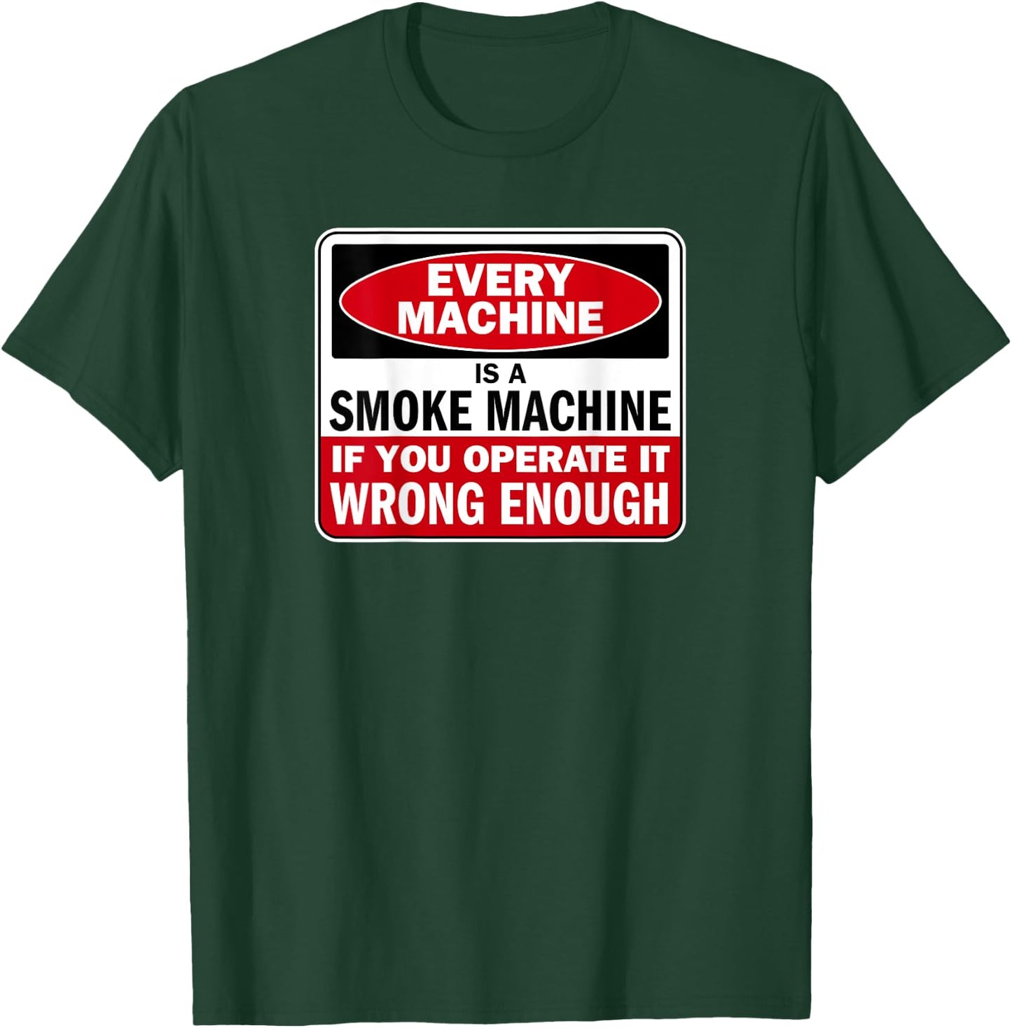 Every Machine a Smoke Machine if You Operate it Wrong Enough T-Shirt - T-Shirt | Forest