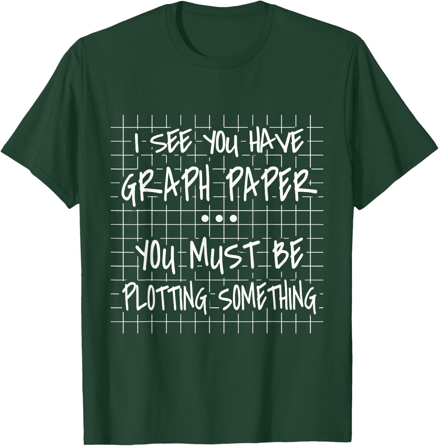 I See You Have Graph Paper - You Must Be Plotting Something T-Shirt - T-Shirt | Forest