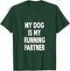 My Dog Is My Running Cute Funny Fitness Lover Partner T-Shirt - T-Shirt | Forest