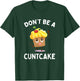 Don't Be A Cuntcake Funny Adult Humor Gag Gift T-Shirt - T-Shirt | Forest