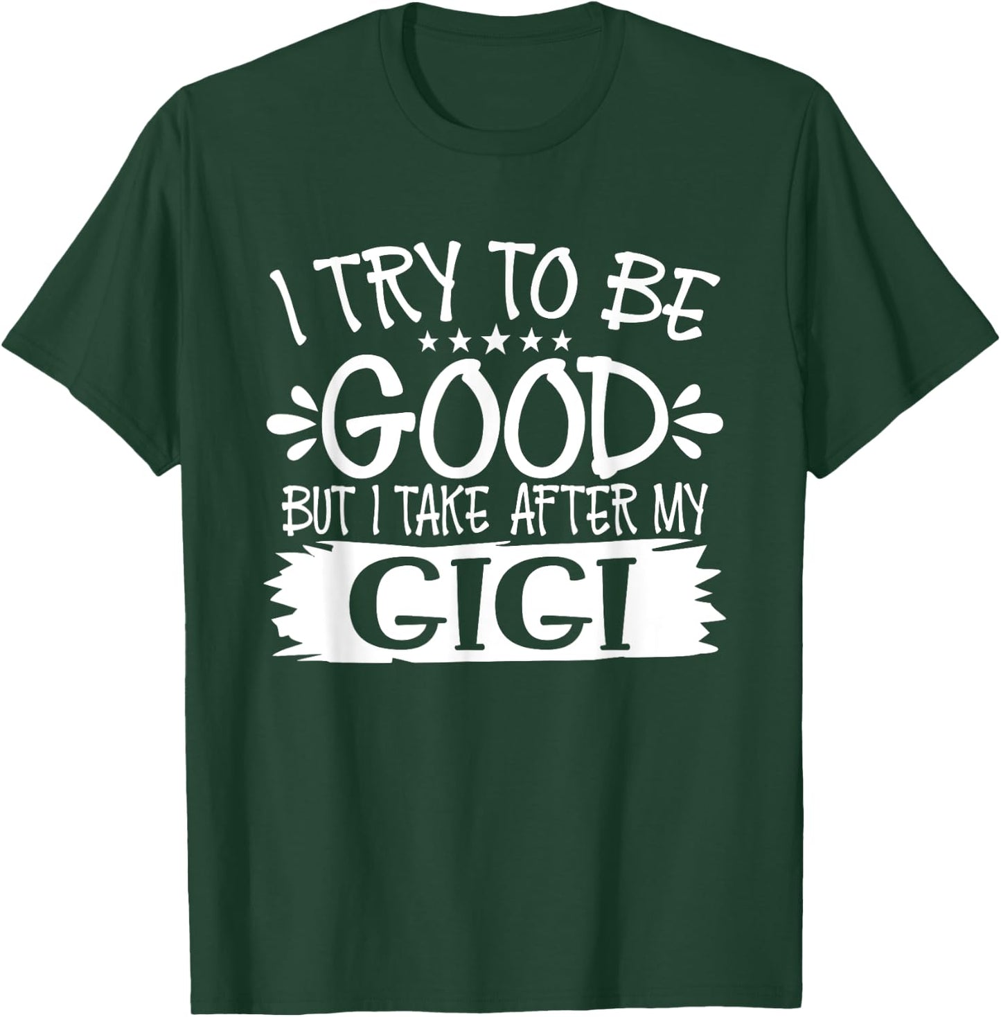 I Try to Be Good But I Take After My Gigi - Family T-Shirt - T-Shirt | Forest