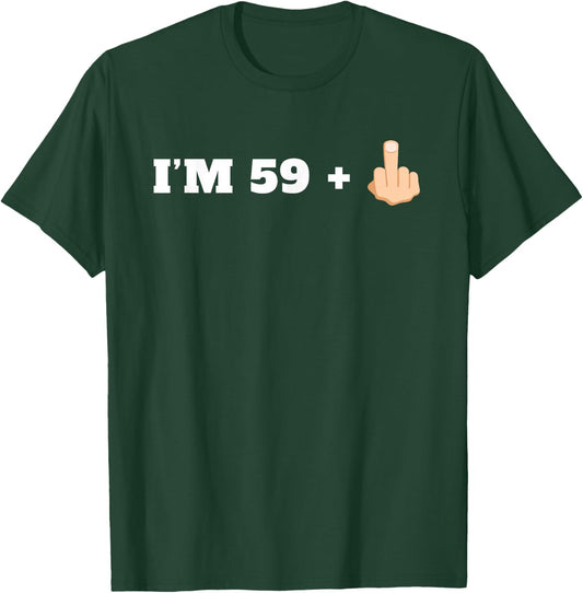 I'm 59 + 1 Middle Finger Funny Milestone 60th Birthday Shirt T-Shirt - T-Shirt | Forest