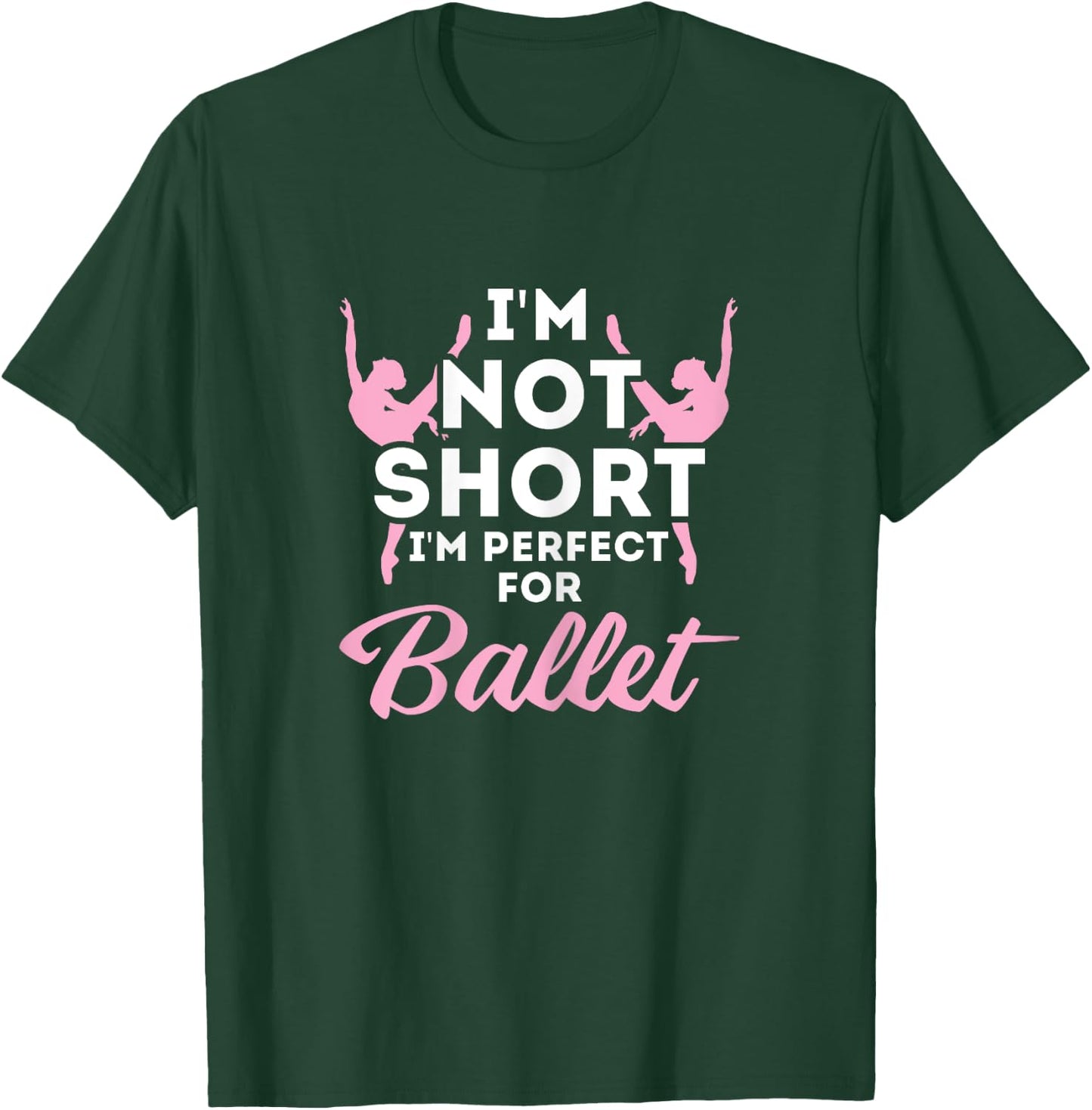 Not Short i'm Perfect For Ballet T-Shirt - T-Shirt | Forest