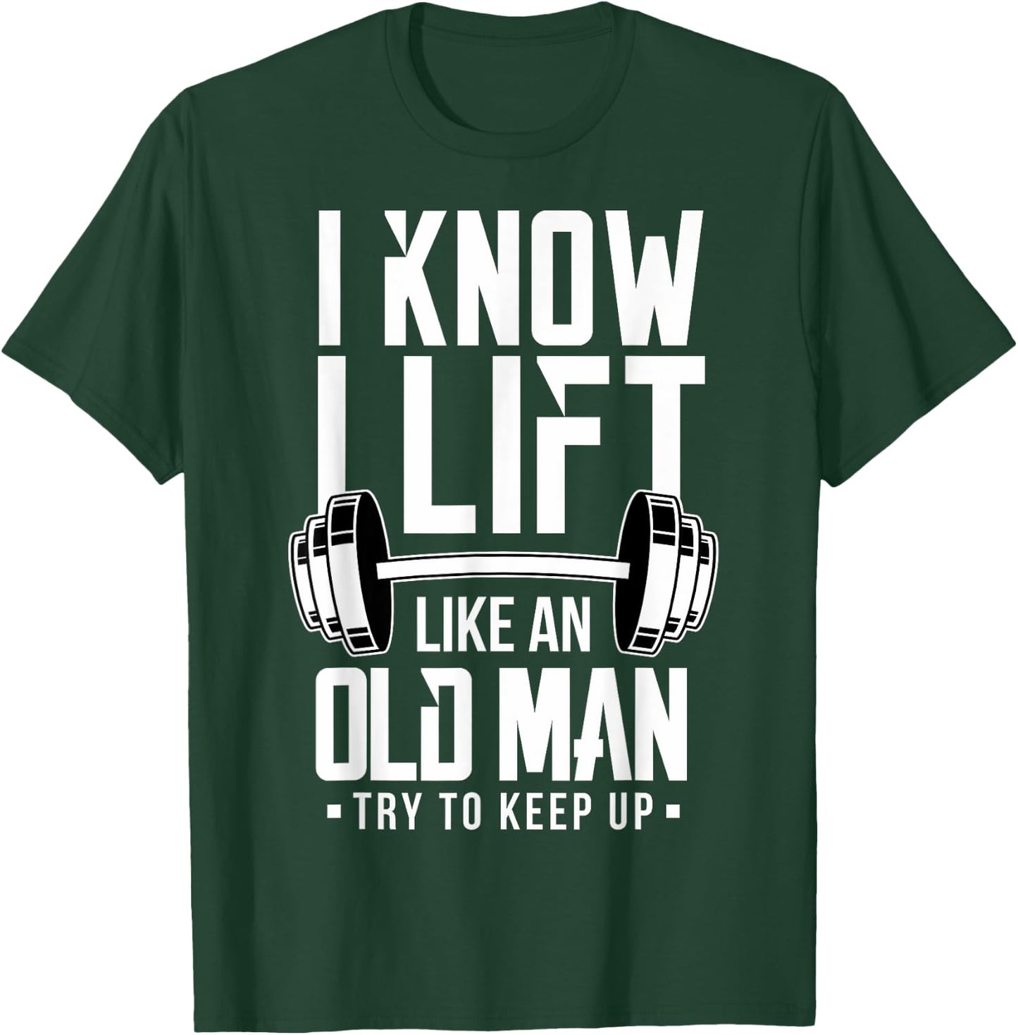 I Know I Lift Like An Old Man Weight Lifting Weightlifters T-Shirt - T-Shirt | Forest
