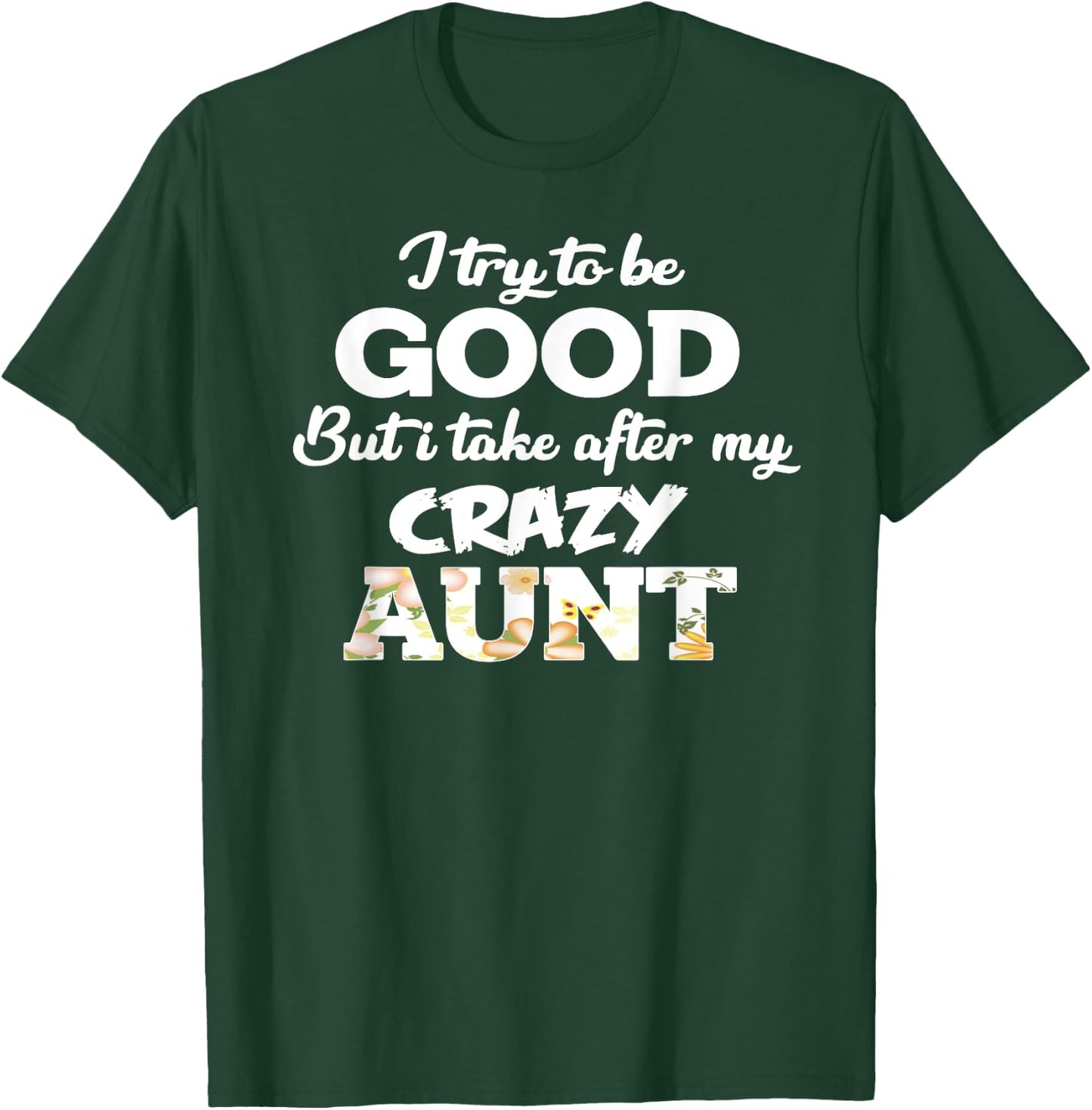 I Try To Be Good But I Take After My Crazy Aunt - Floral T-Shirt - T-Shirt | Forest