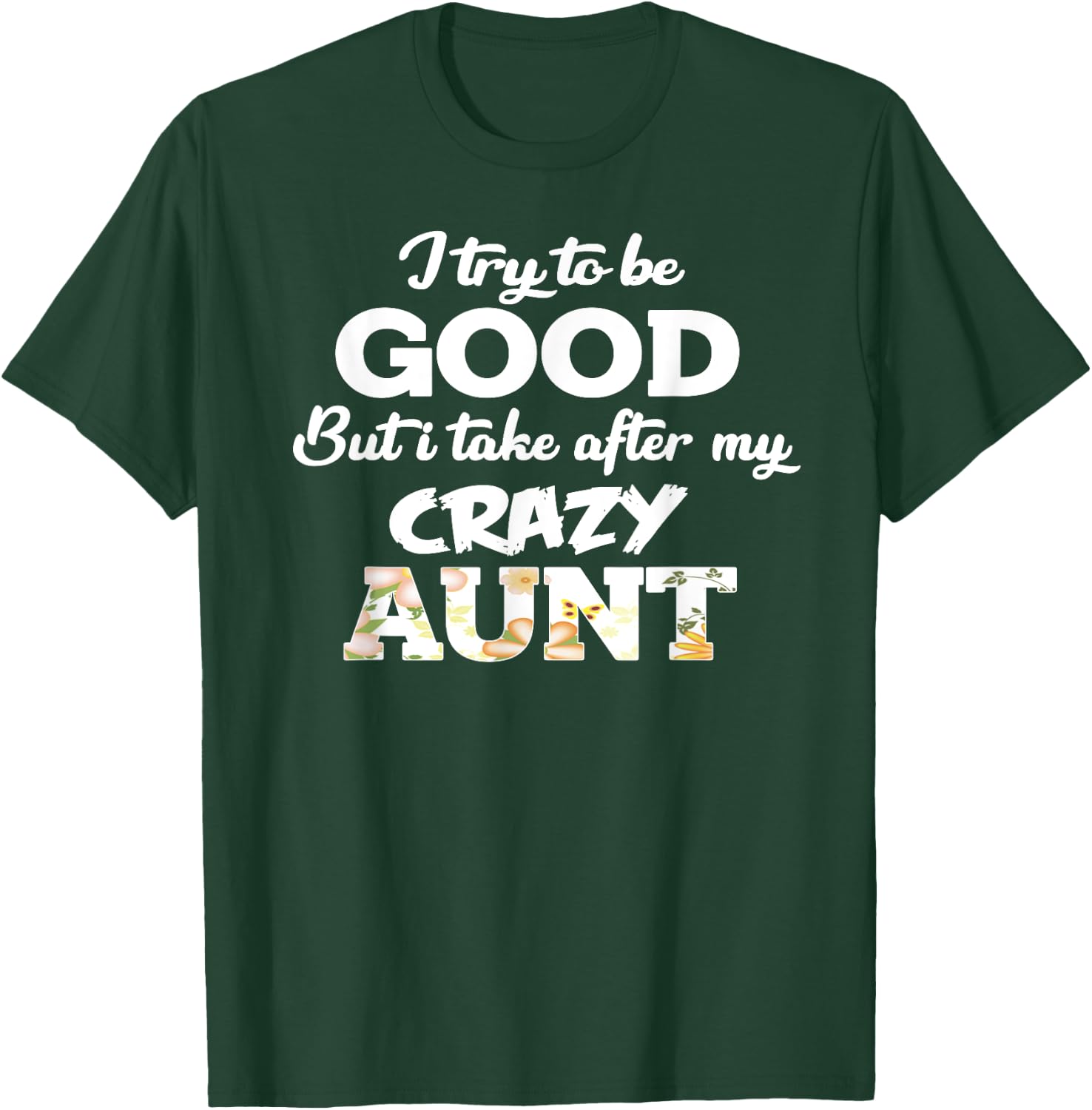 I Try To Be Good But I Take After My Crazy Aunt - Floral T-Shirt - T-Shirt | Forest