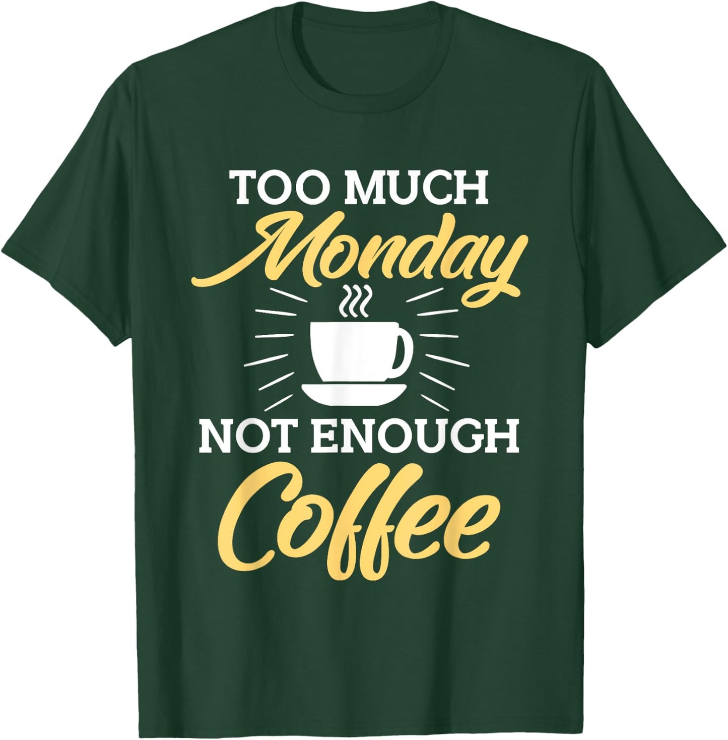 Too Much Monday Not Enough Coffee Funny Coffee Lover T-Shirt - T-Shirt | Forest