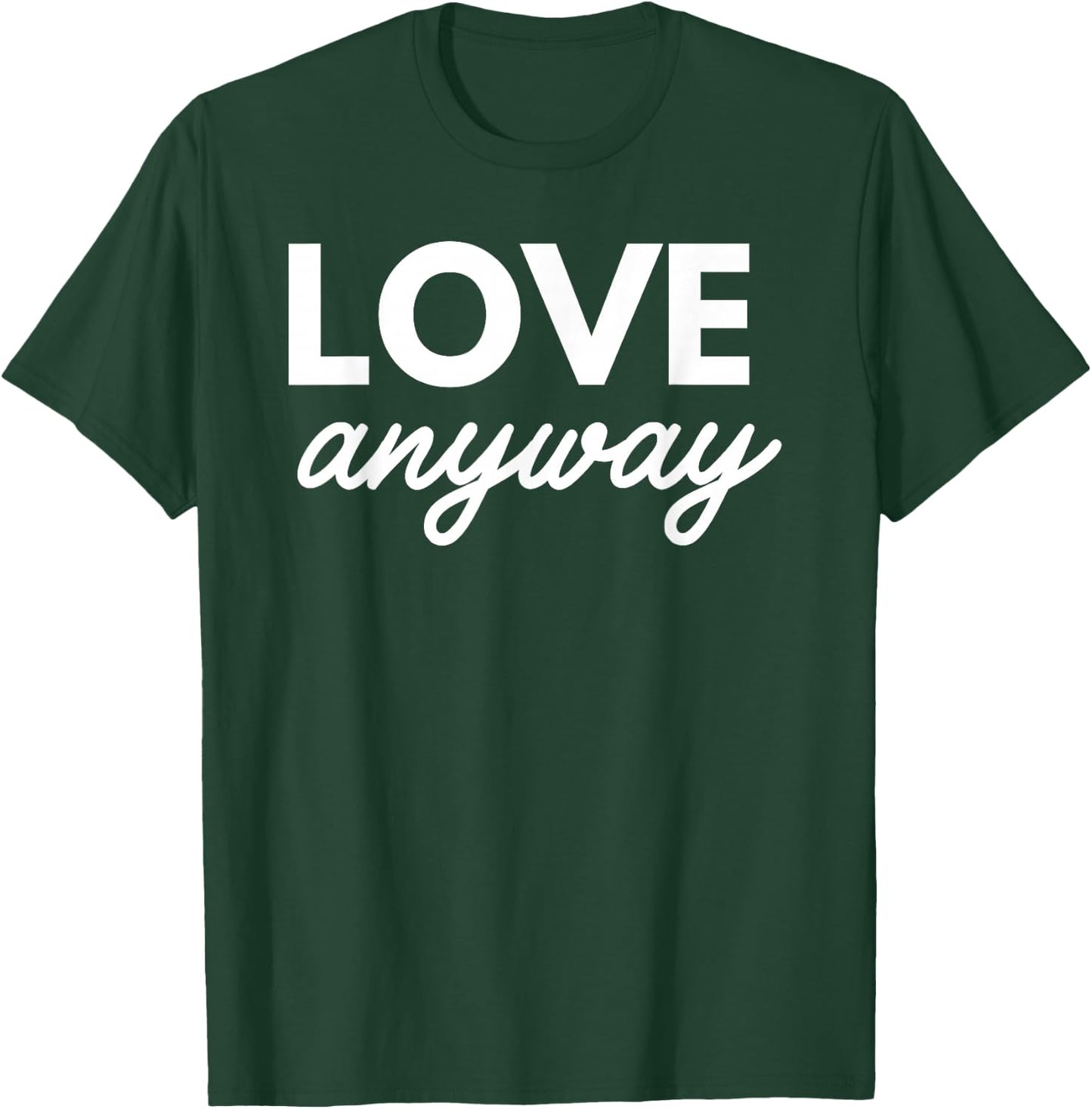 Love Anyway T-Shirt - T-Shirt | Forest
