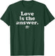 Love is the Answer God is Love uplifting cute fun quote T-Shirt - T-Shirt | Forest