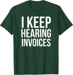 I Keep Hearing Invoices Funny Accounting CPA Gift T-Shirt - T-Shirt | Forest