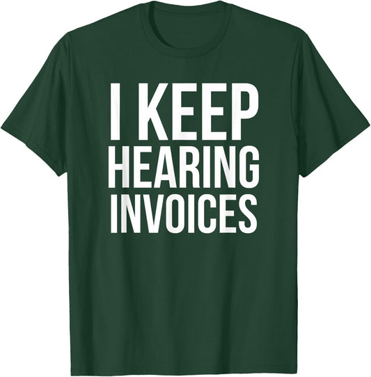 I Keep Hearing Invoices Funny Accounting CPA Gift T-Shirt - T-Shirt | Forest