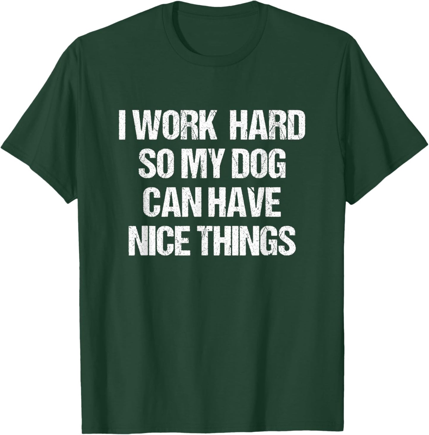 I Work Hard So My Dog Can Have Nice Things Funny Dog Owner T-Shirt - T-Shirt | Forest