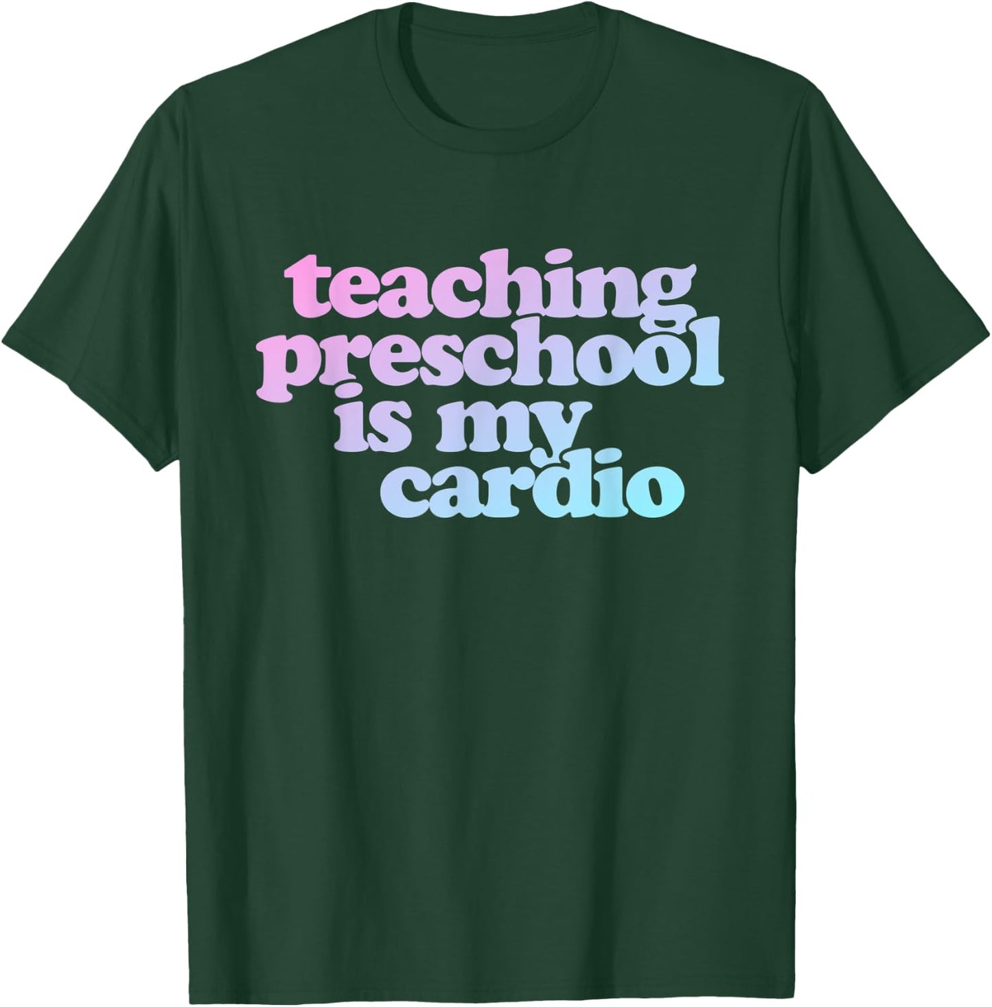 Teaching Preschool Is My Cardio T-Shirt - T-Shirt | Forest