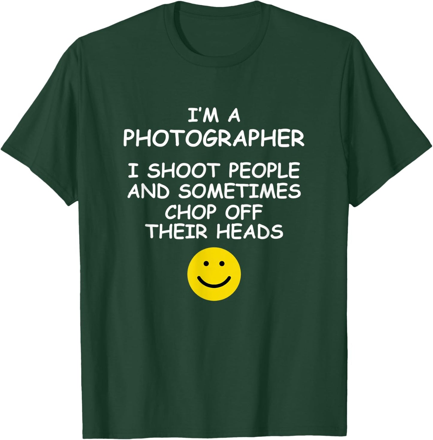I'm a Photographer I Shoot People and Chop of Their Heads T-Shirt - T-Shirt | Forest