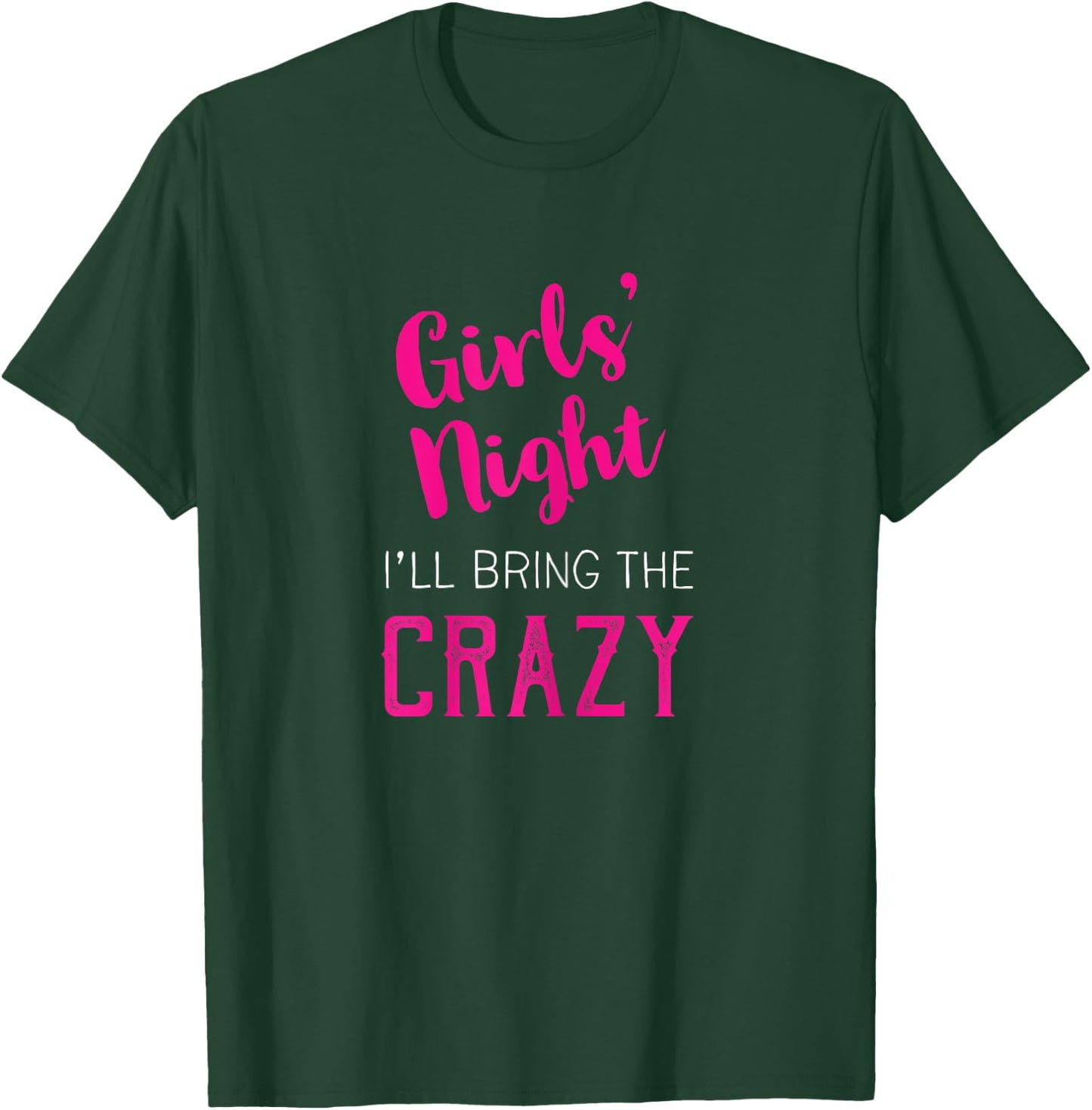 Girls Night Out - I'll Bring The Crazy T-Shirt - T-Shirt | Forest