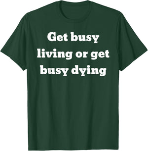 Get busy living or get busy dying T-Shirt - T-Shirt | Forest