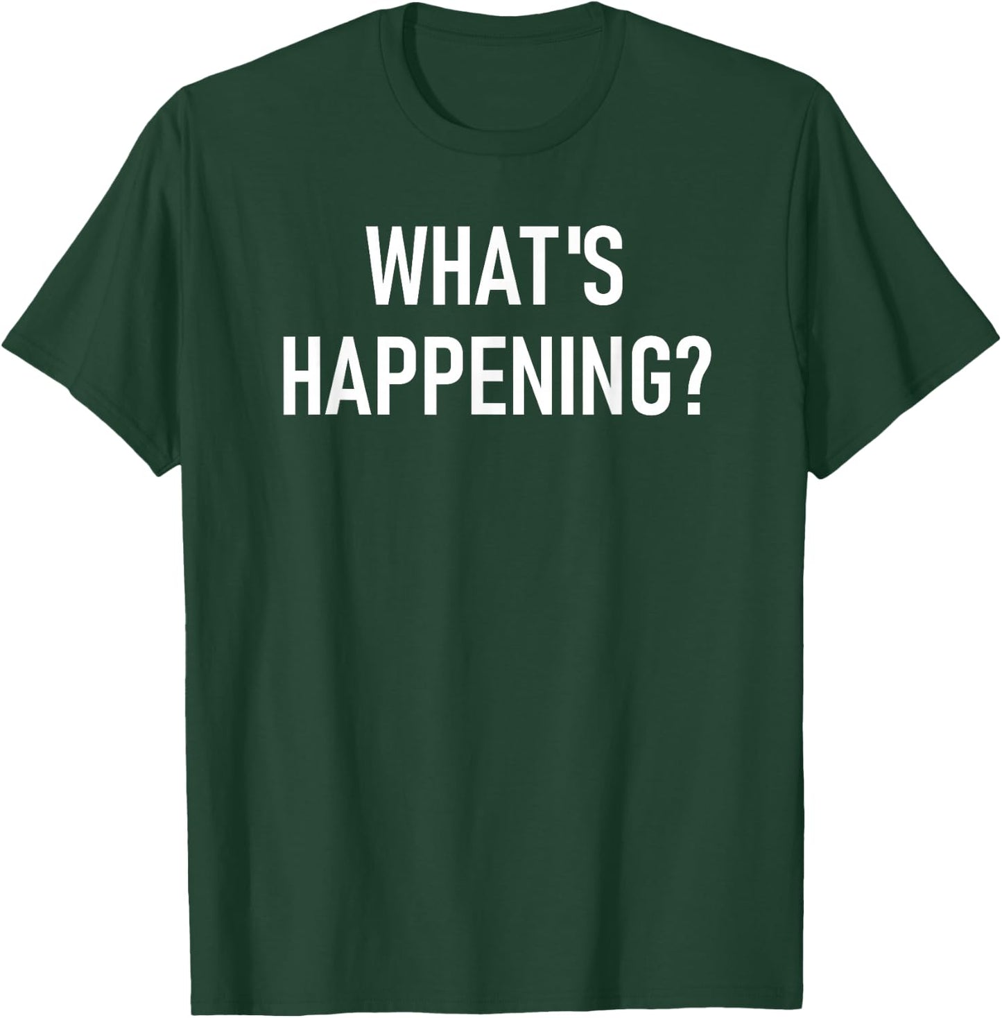 What's Happening, Funny, Jokes, Sarcastic T-Shirt - T-Shirt | Forest