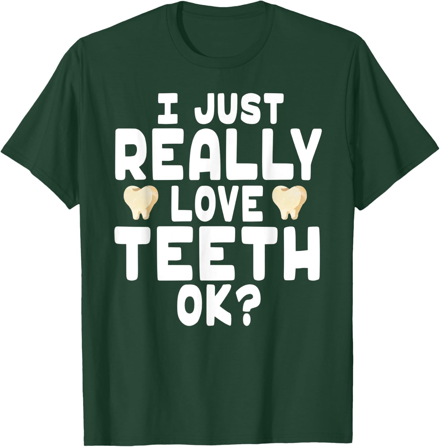 I Just Really Love Teeth OK? - Cute Dentist T-Shirt - T-Shirt | Forest