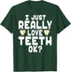 I Just Really Love Teeth OK? - Cute Dentist T-Shirt - T-Shirt | Forest
