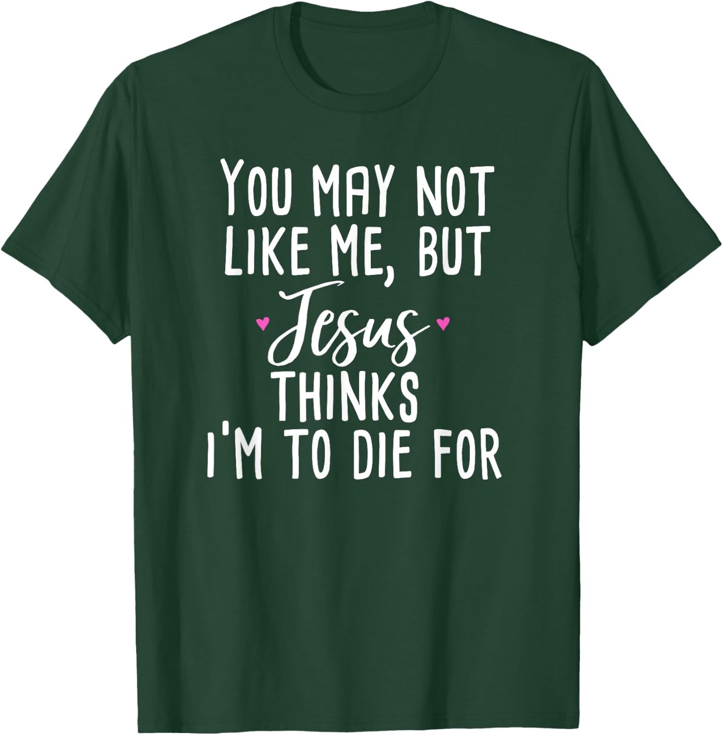 You May Not Like Me But Jesus Thinks I'm to Die For Shirt T-Shirt - T-Shirt | Forest