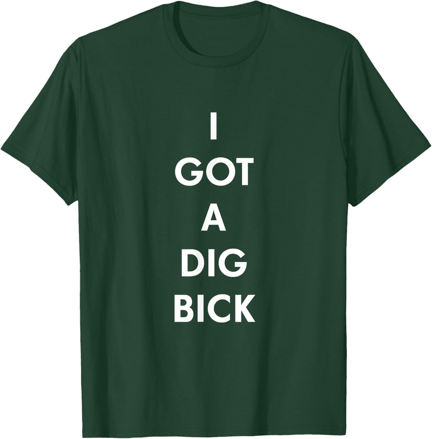 I Got a Dig Bick Funny Shirt T-Shirt - T-Shirt | Forest