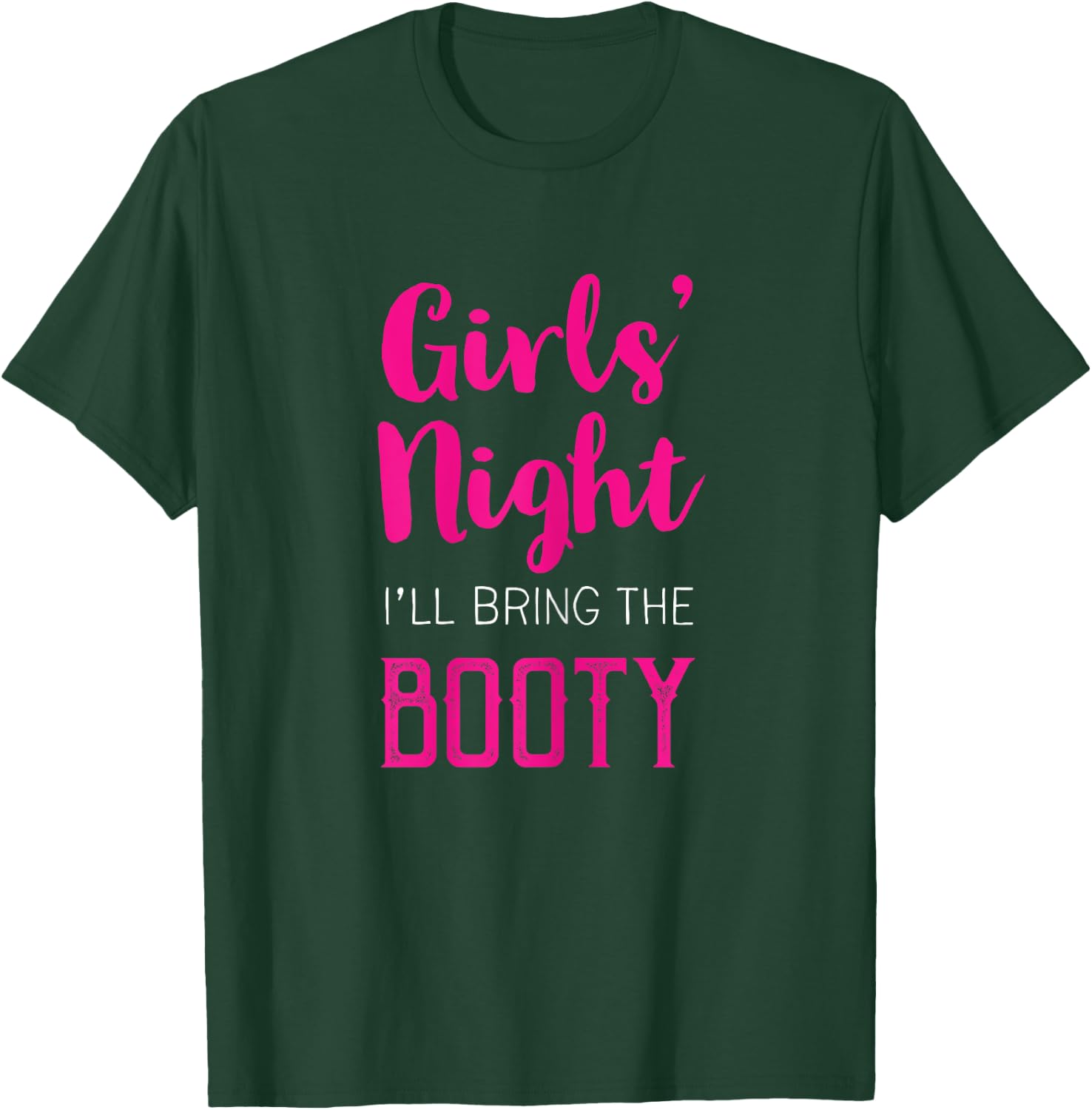 Girls Night Out - I'll Bring The Booty T-Shirt - T-Shirt | Forest