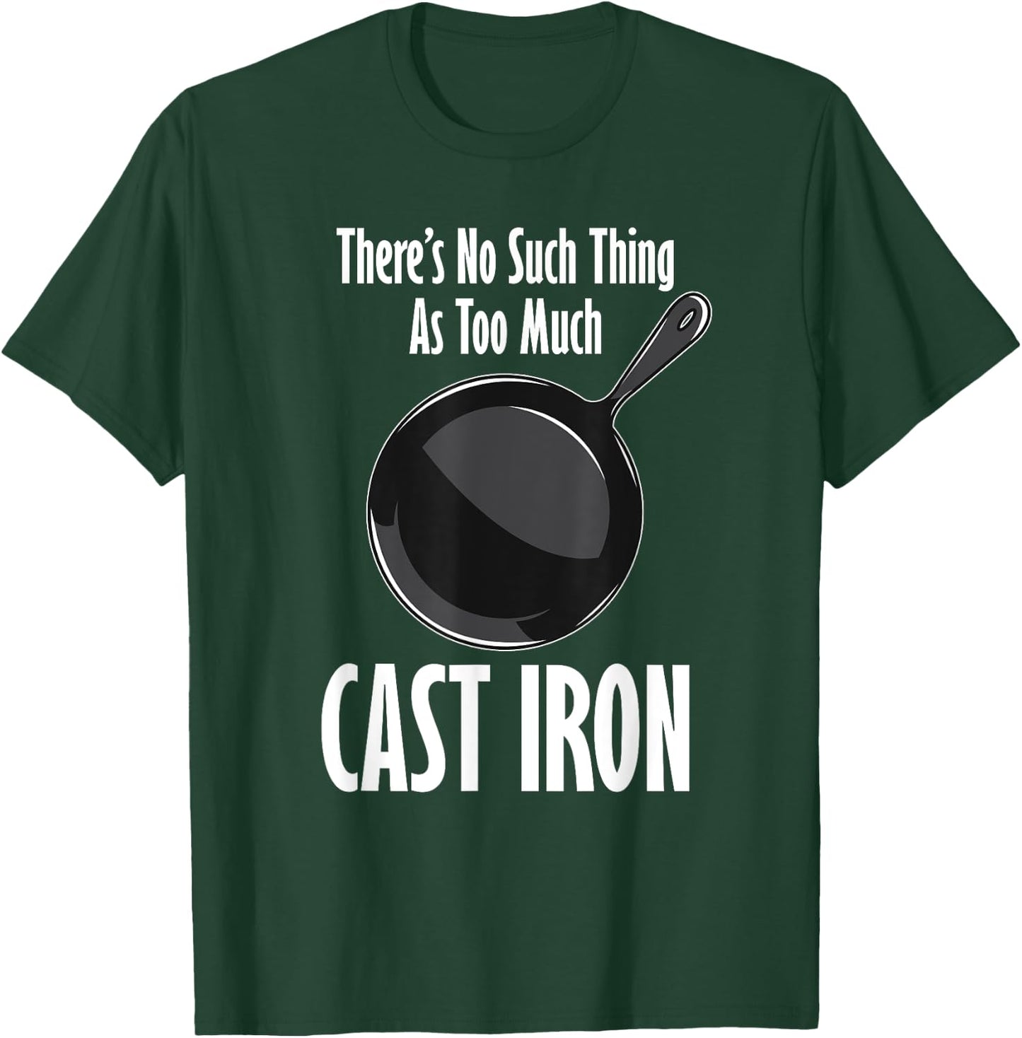 Funny Cast Iron Cooking Shirt No Such Thing As Too Much T-Shirt - T-Shirt | Forest