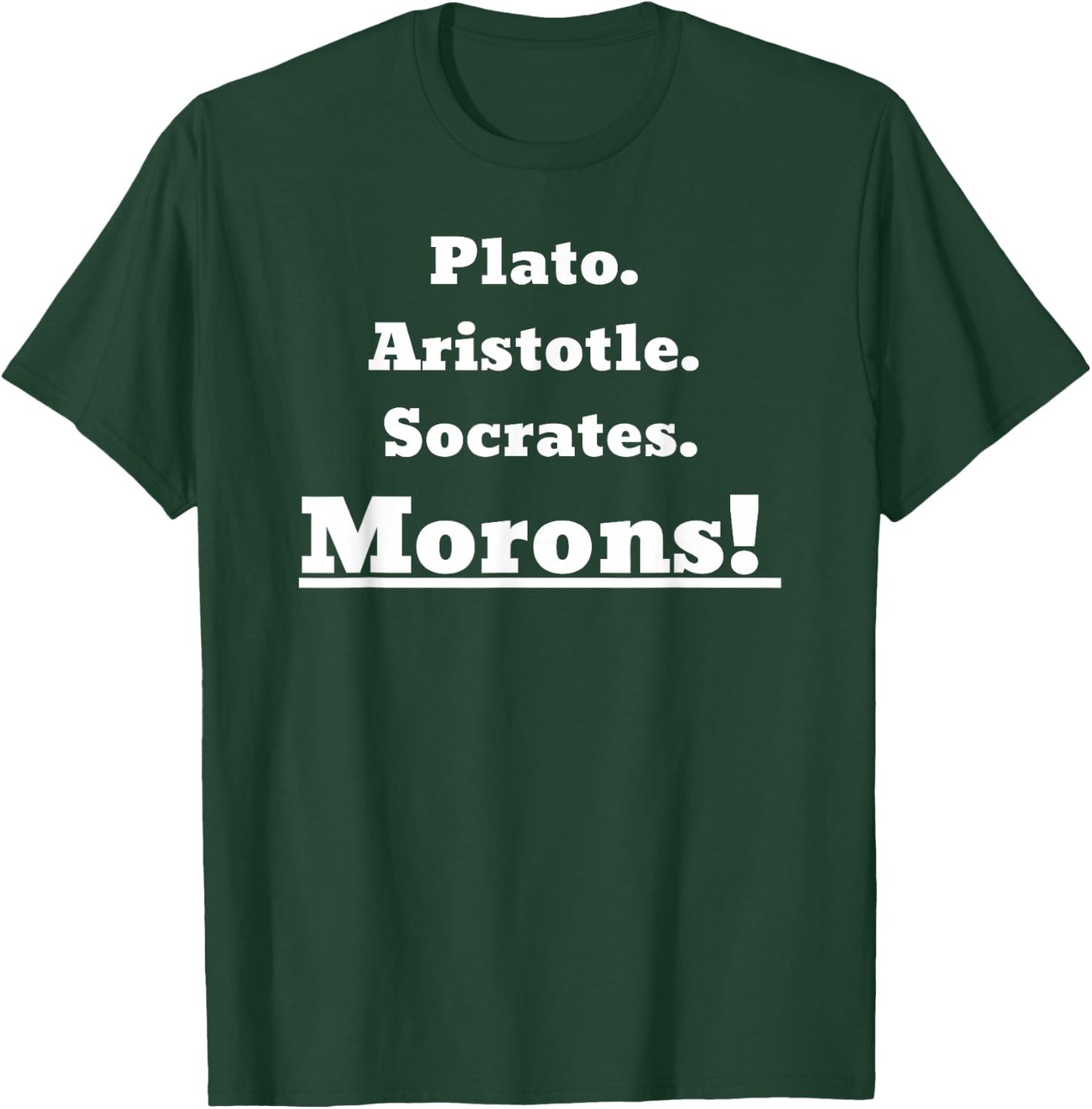 Plato Aristotle Socrates. Morons! T-Shirt - T-Shirt | Forest
