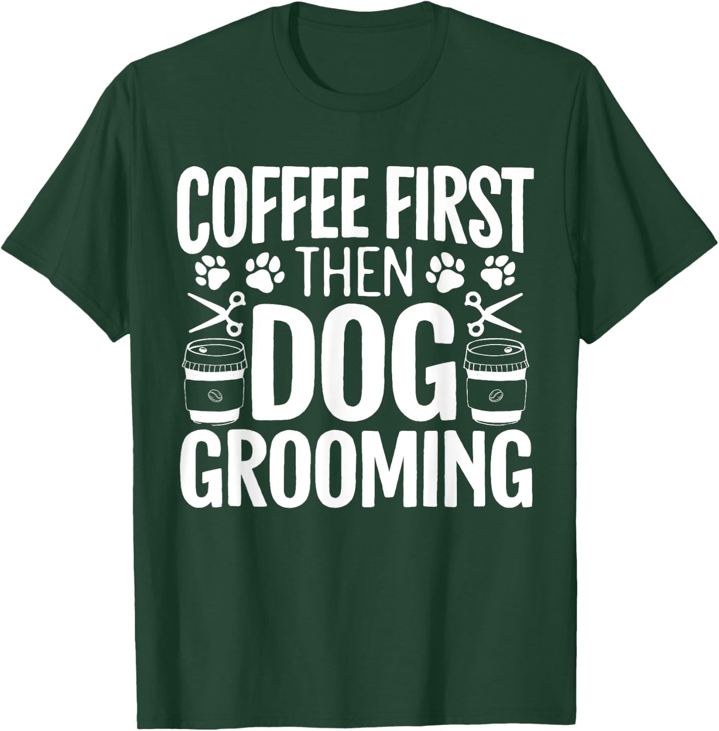 Coffee First Then Dog Grooming Pet Groomer Fur Artist Men Women T-Shirt - T-Shirt | Forest