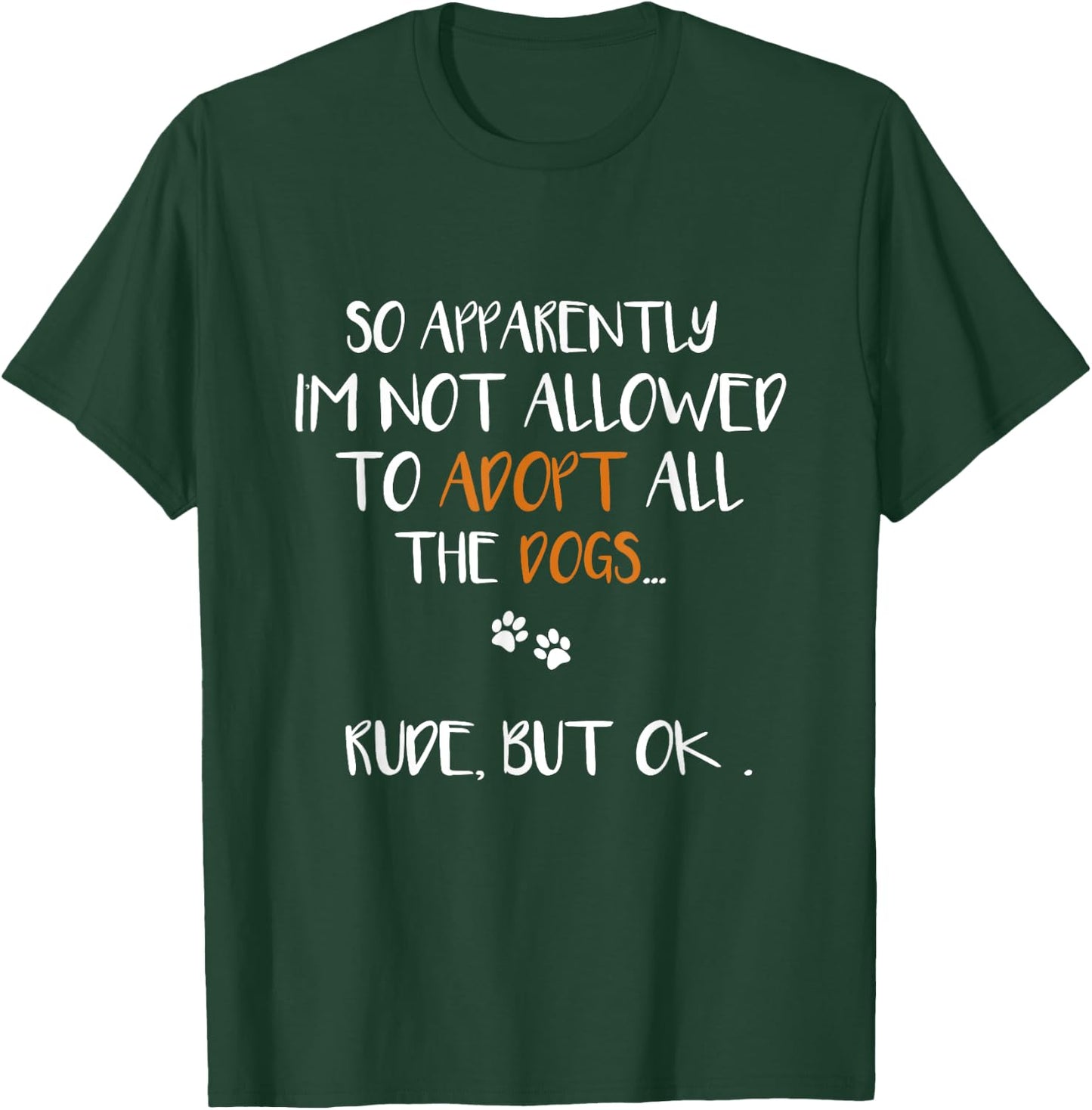 So Apparently I'm Not Allowed To Adopt All The Dogs Funny T-Shirt - T-Shirt | Forest