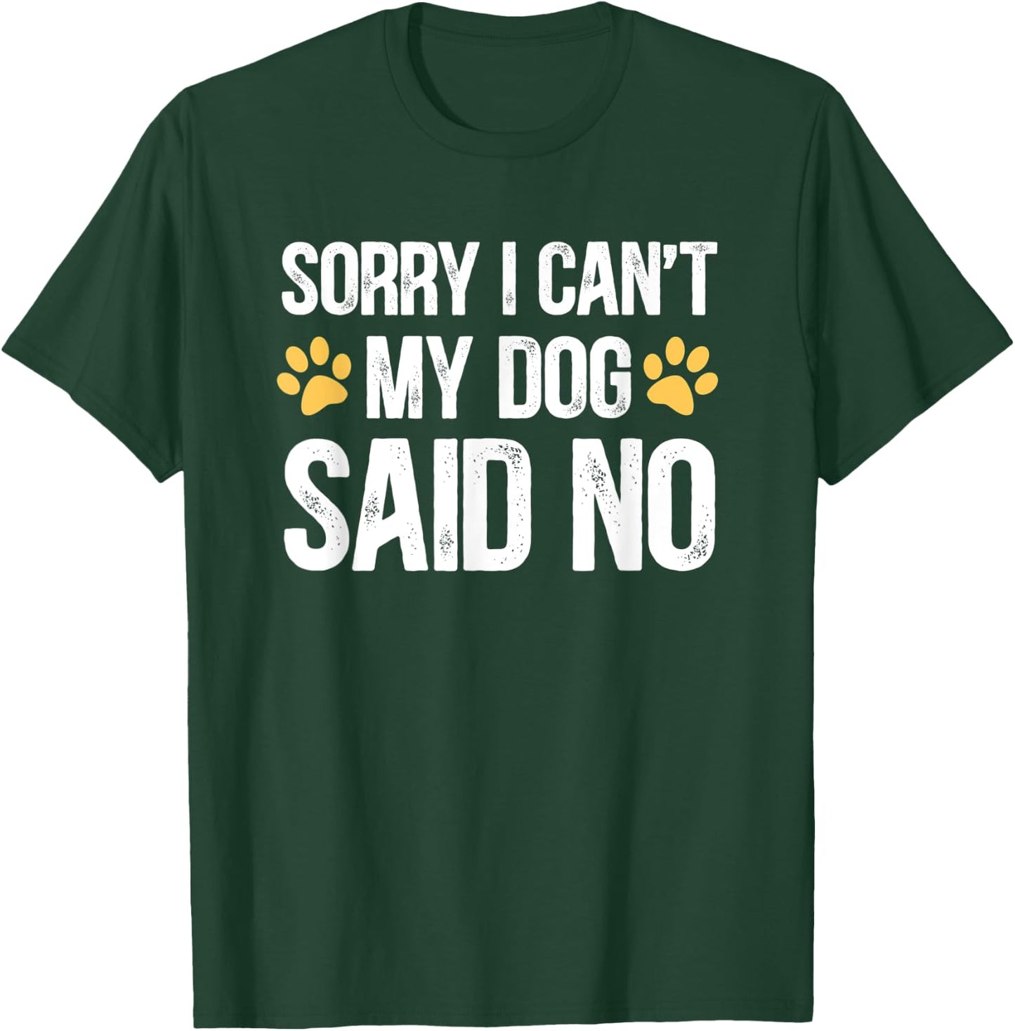 Sorry i can't my dog said no T-Shirt - T-Shirt | Forest