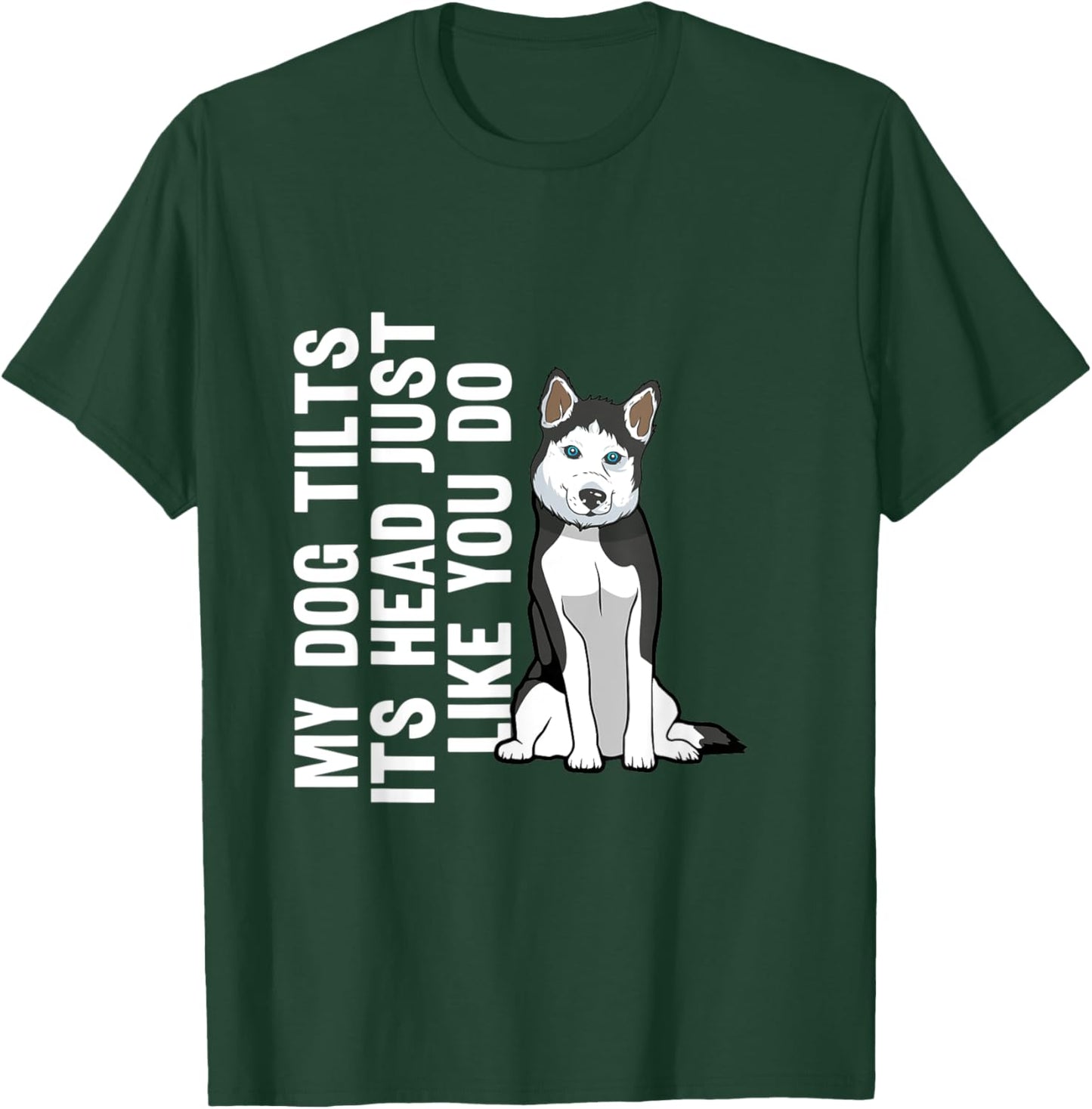 My Dog Tilts Its Head Just Like You Do Siberian Husky T-Shirt - T-Shirt | Forest