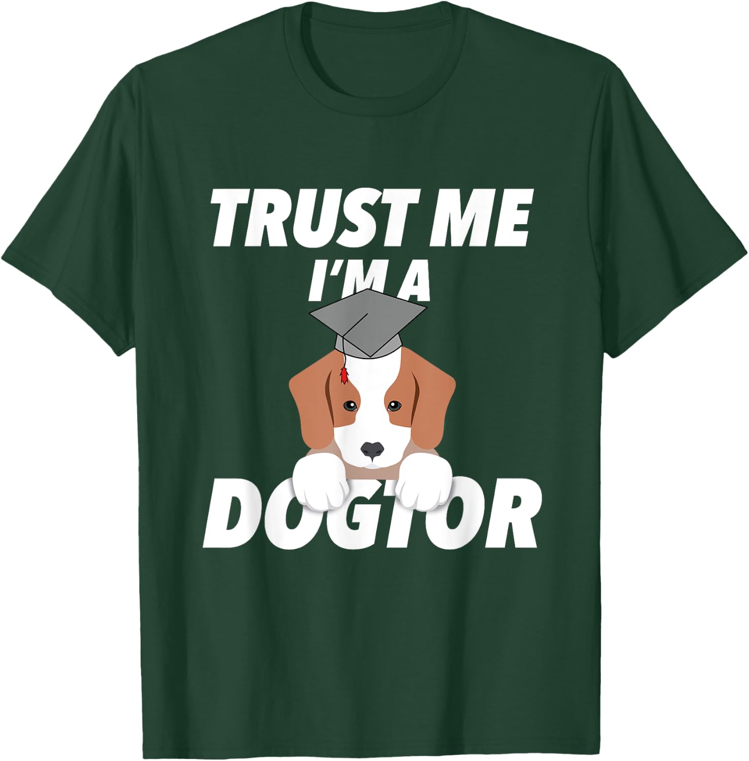 Trust Me I'm A Dogtor Doctorate Funny Doctorate Gift T-Shirt - T-Shirt | Forest