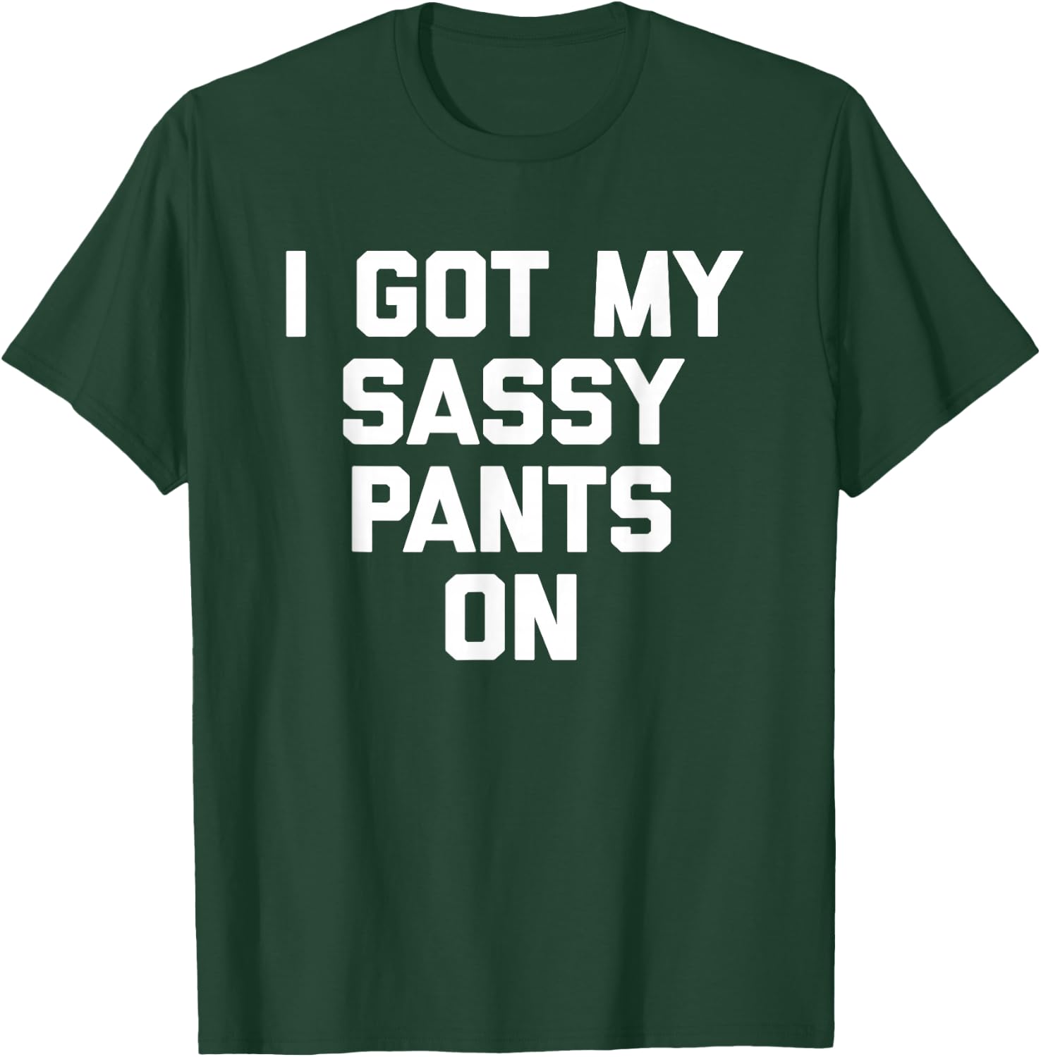 I Got My Sassy Pants On funny saying sarcastic cute T-Shirt - T-Shirt | Forest