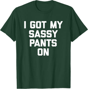 I Got My Sassy Pants On funny saying sarcastic cute T-Shirt - T-Shirt | Forest